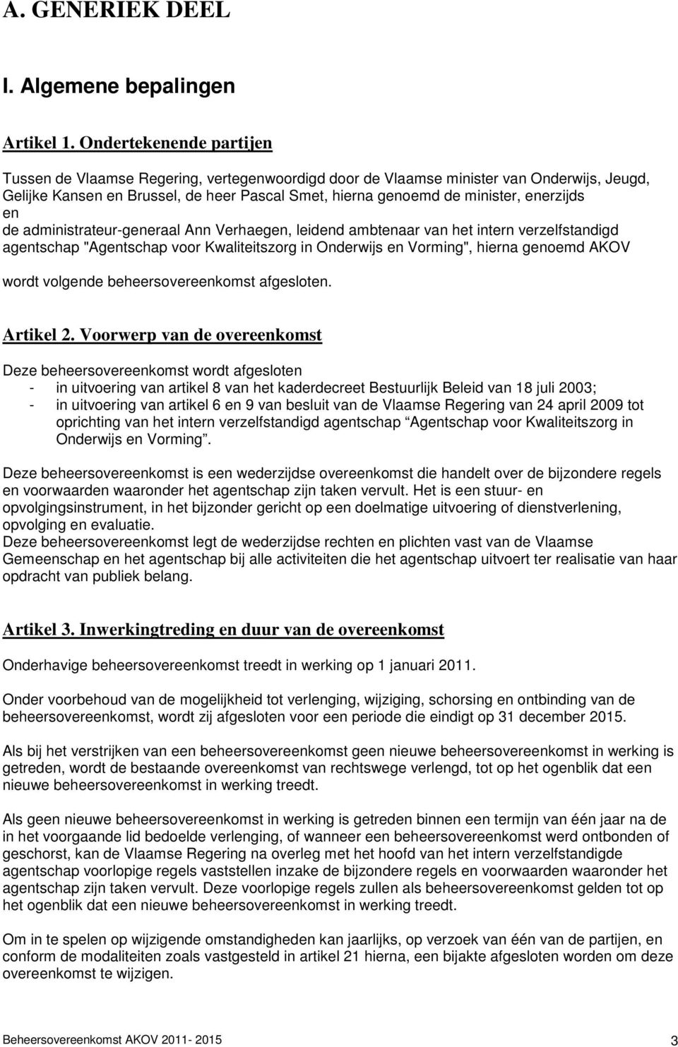 enerzijds en de administrateur-generaal Ann Verhaegen, leidend ambtenaar van het intern verzelfstandigd agentschap "Agentschap voor Kwaliteitszorg in Onderwijs en Vorming", hierna genoemd AKOV wordt