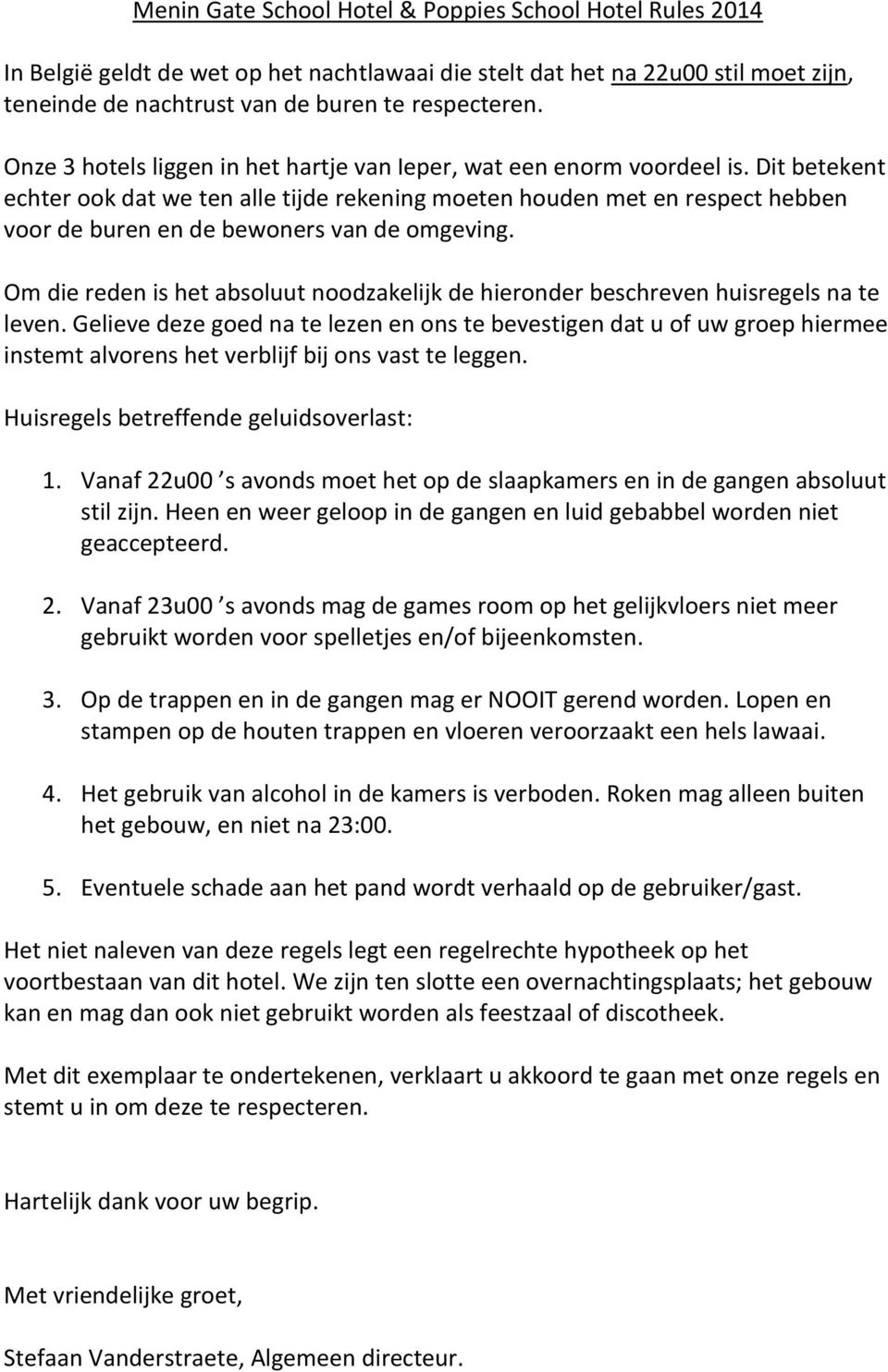 Dit betekent echter ook dat we ten alle tijde rekening moeten houden met en respect hebben voor de buren en de bewoners van de omgeving.