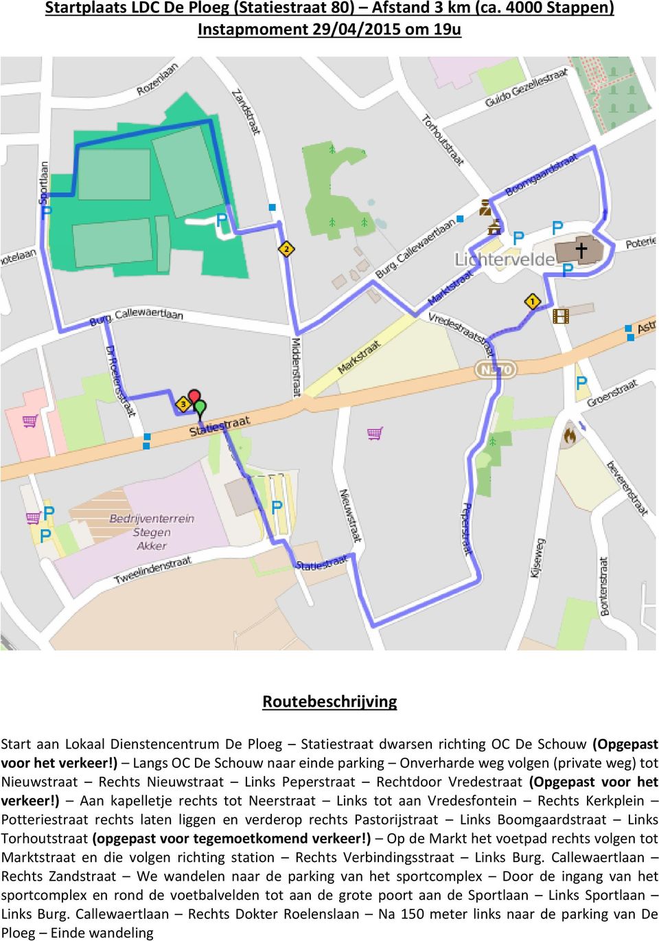 ) Langs OC De Schouw naar einde parking Onverharde weg volgen (private weg) tot Nieuwstraat Rechts Nieuwstraat Links Peperstraat Rechtdoor Vredestraat (Opgepast voor het verkeer!