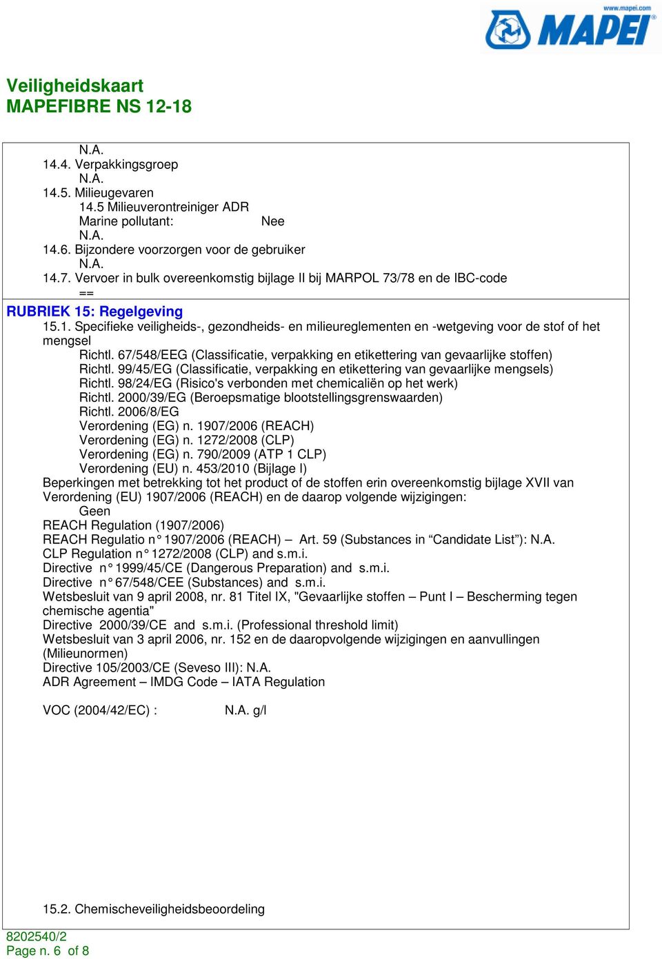 67/548/EEG (Classificatie, verpakking en etikettering van gevaarlijke stoffen) Richtl. 99/45/EG (Classificatie, verpakking en etikettering van gevaarlijke mengsels) Richtl.