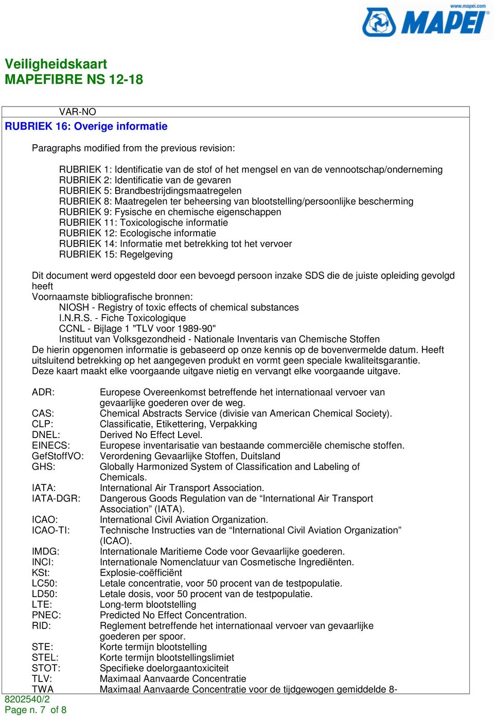 Toxicologische informatie RUBRIEK 12: Ecologische informatie RUBRIEK 14: Informatie met betrekking tot het vervoer RUBRIEK 15: Regelgeving Dit document werd opgesteld door een bevoegd persoon inzake