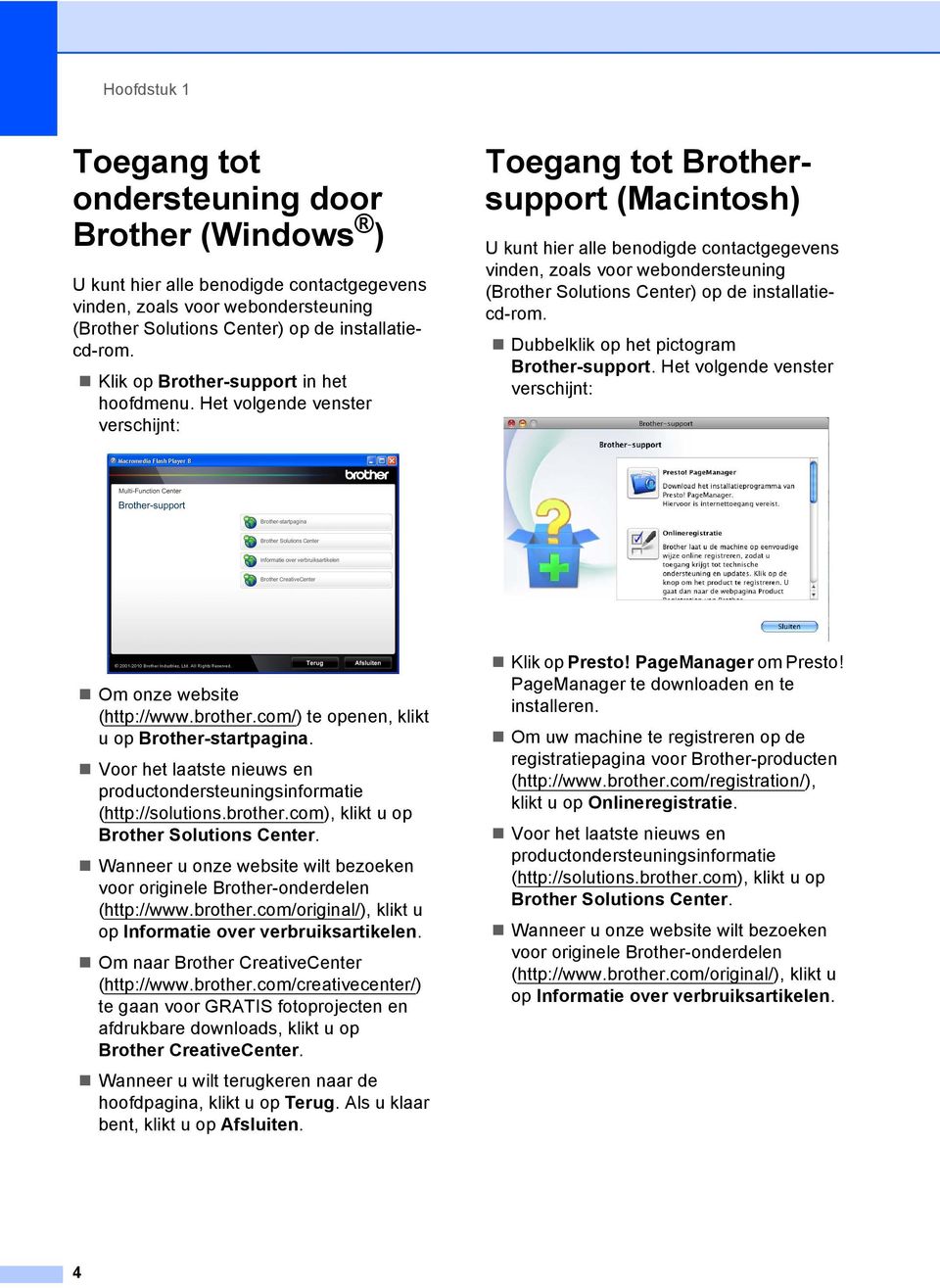 Het volgende venster verschijnt: Toegang tot Brothersupport (Macintosh) 1 U kunt hier alle benodigde contactgegevens vinden, zoals voor webondersteuning (Brother Solutions Center) op de