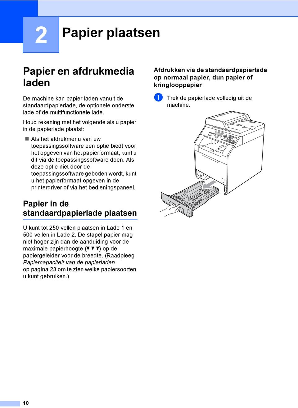 toepassingssoftware doen. Als deze optie niet door de toepassingssoftware geboden wordt, kunt u het papierformaat opgeven in de printerdriver of via het bedieningspaneel.