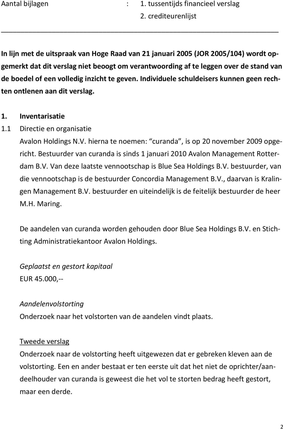 een volledig inzicht te geven. Individuele schuldeisers kunnen geen rechten ontlenen aan dit verslag. 1. Inventarisatie 1.1 Directie en organisatie Avalon Holdings N.V.