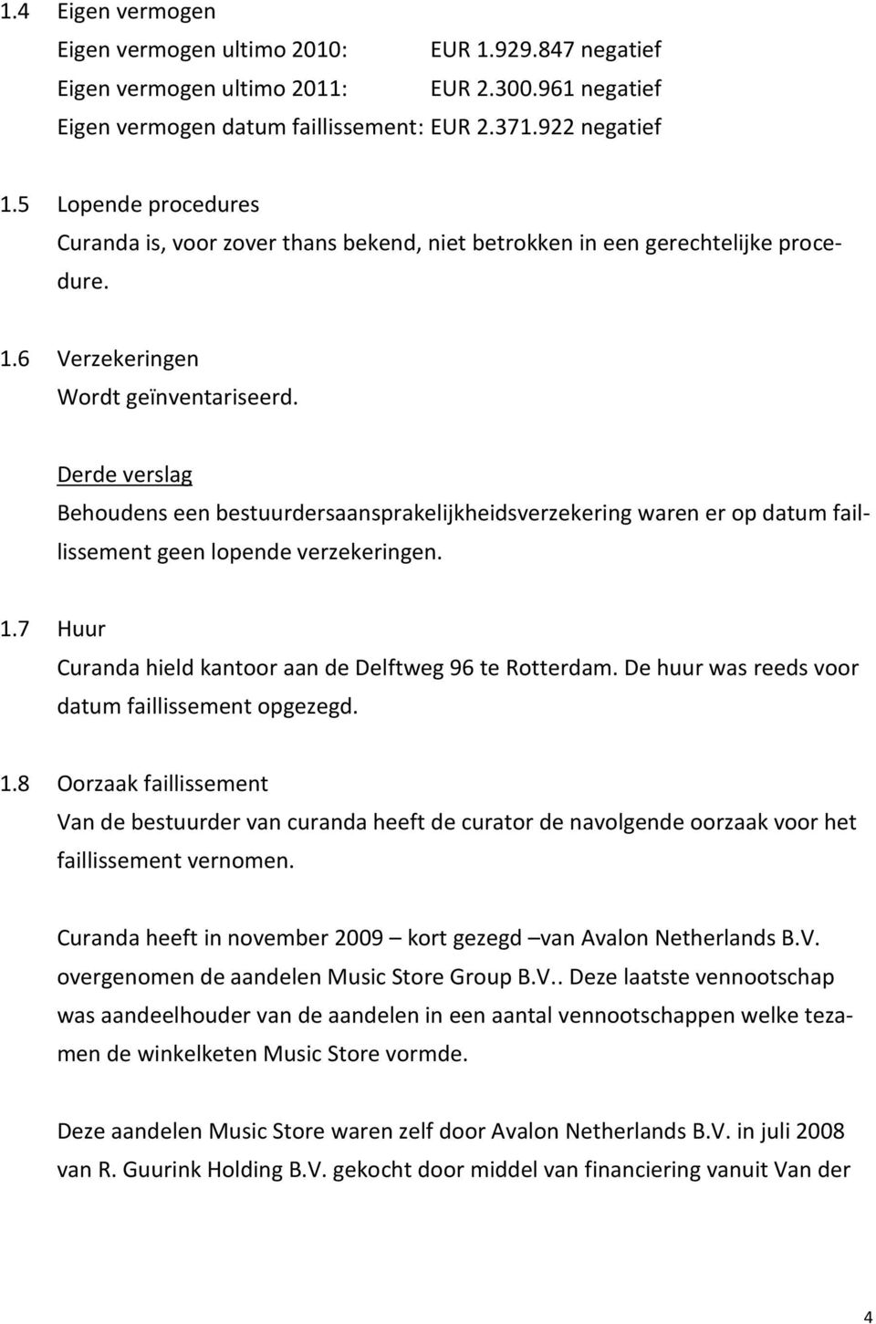 Derde verslag Behoudens een bestuurdersaansprakelijkheidsverzekering waren er op datum faillissement geen lopende verzekeringen. 1.7 Huur Curanda hield kantoor aan de Delftweg 96 te Rotterdam.