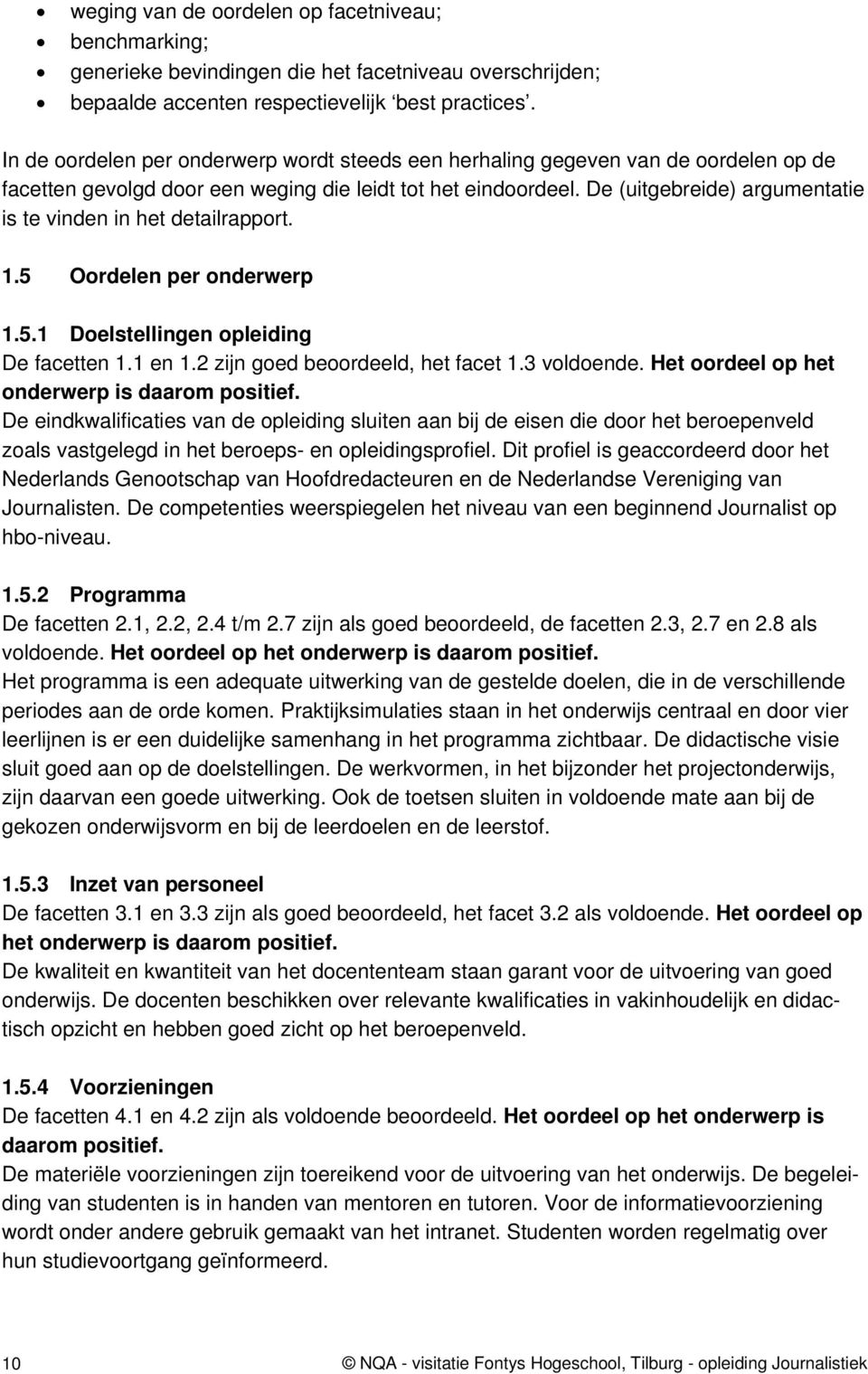 De (uitgebreide) argumentatie is te vinden in het detailrapport. 1.5 Oordelen per onderwerp 1.5.1 Doelstellingen opleiding De facetten 1.1 en 1.2 zijn goed beoordeeld, het facet 1.3 voldoende.