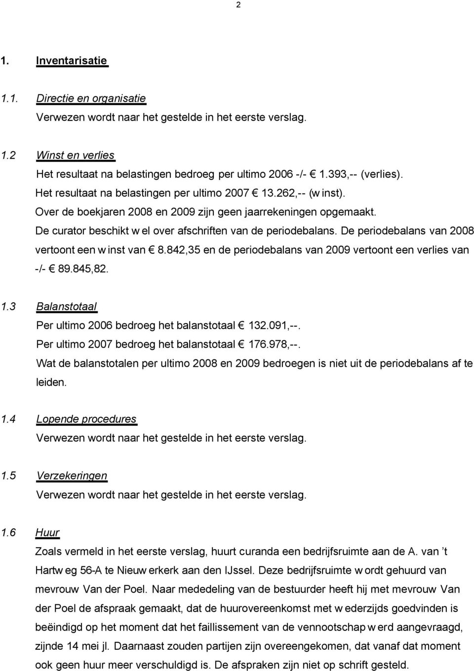 842,35 en de periodebalans van 2009 vertoont een verlies van -/- 89.845,82. 1.3 Balanstotaal Per ultimo 2006 bedroeg het balanstotaal 132.091,--. Per ultimo 2007 bedroeg het balanstotaal 176.978,--.