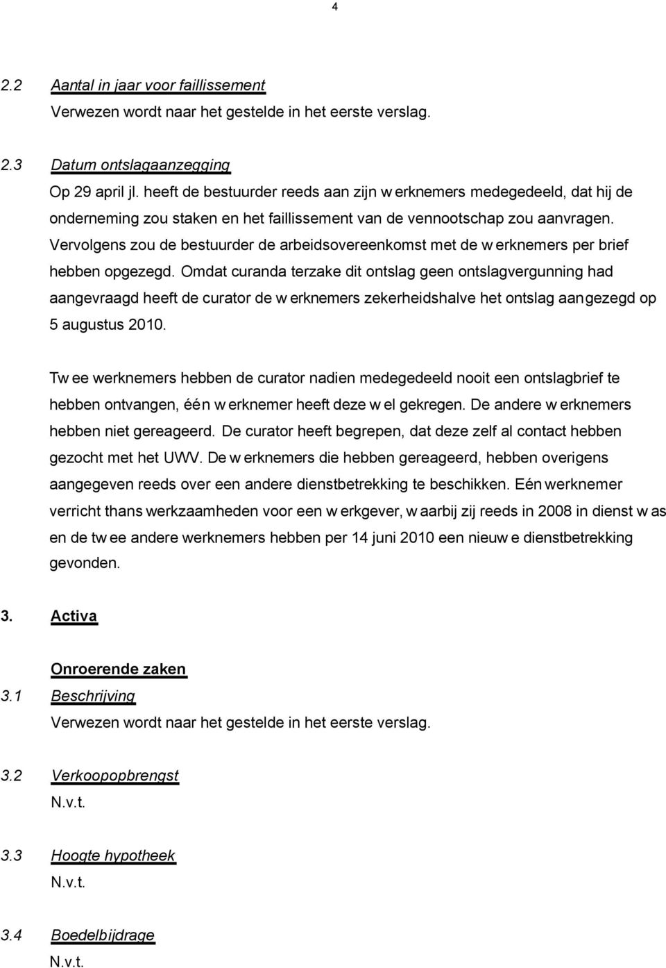 Vervolgens zou de bestuurder de arbeidsovereenkomst met de w erknemers per brief hebben opgezegd.