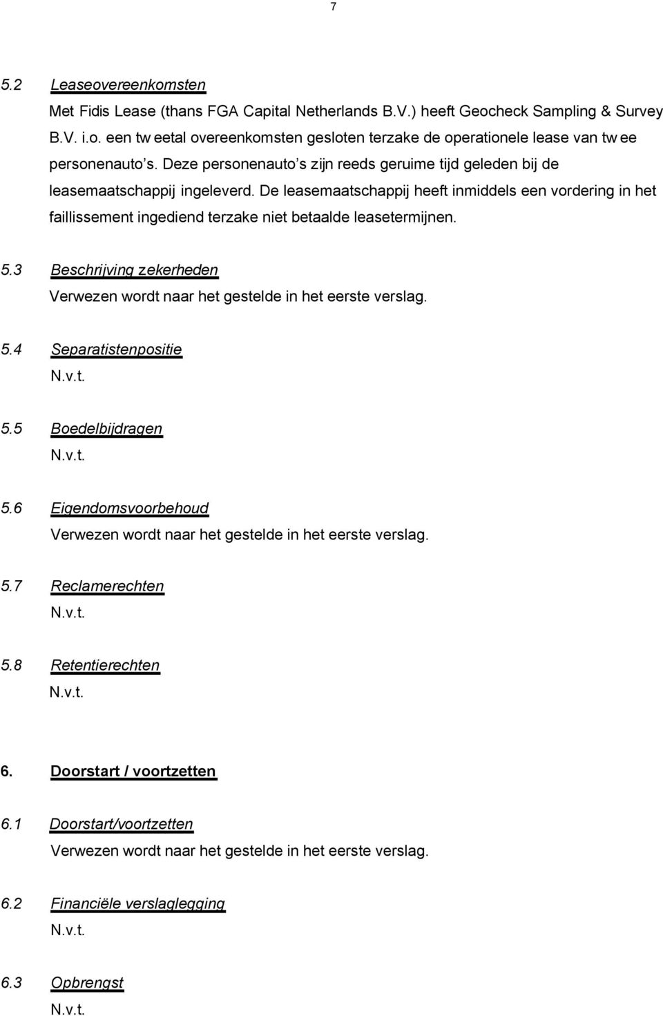 De leasemaatschappij heeft inmiddels een vordering in het faillissement ingediend terzake niet betaalde leasetermijnen. 5.3 Beschrijving zekerheden 5.