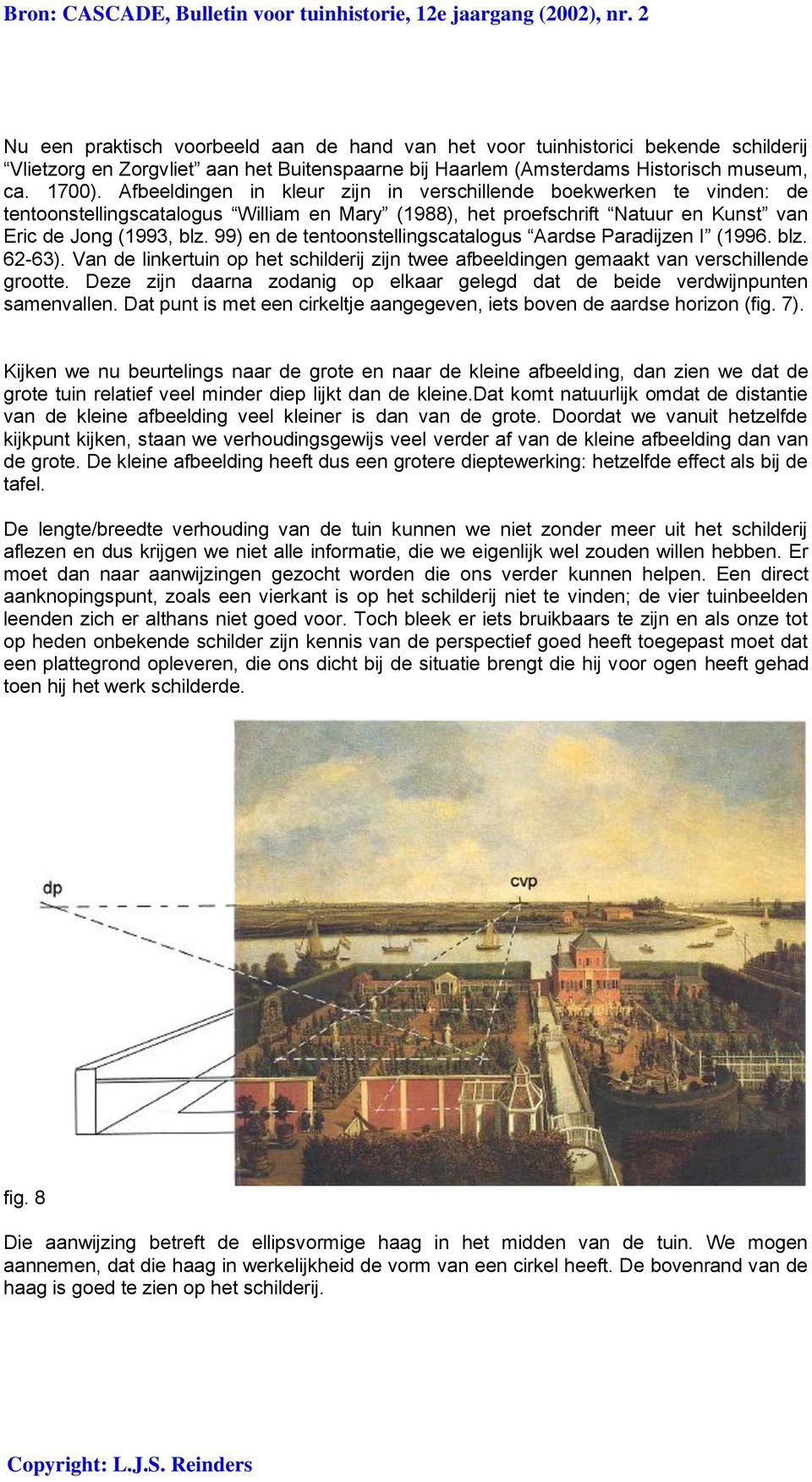 99) en de tentoonstellingscatalogus Aardse Paradijzen I (1996. blz. 62-63). Van de linkertuin op het schilderij zijn twee afbeeldingen gemaakt van verschillende grootte.
