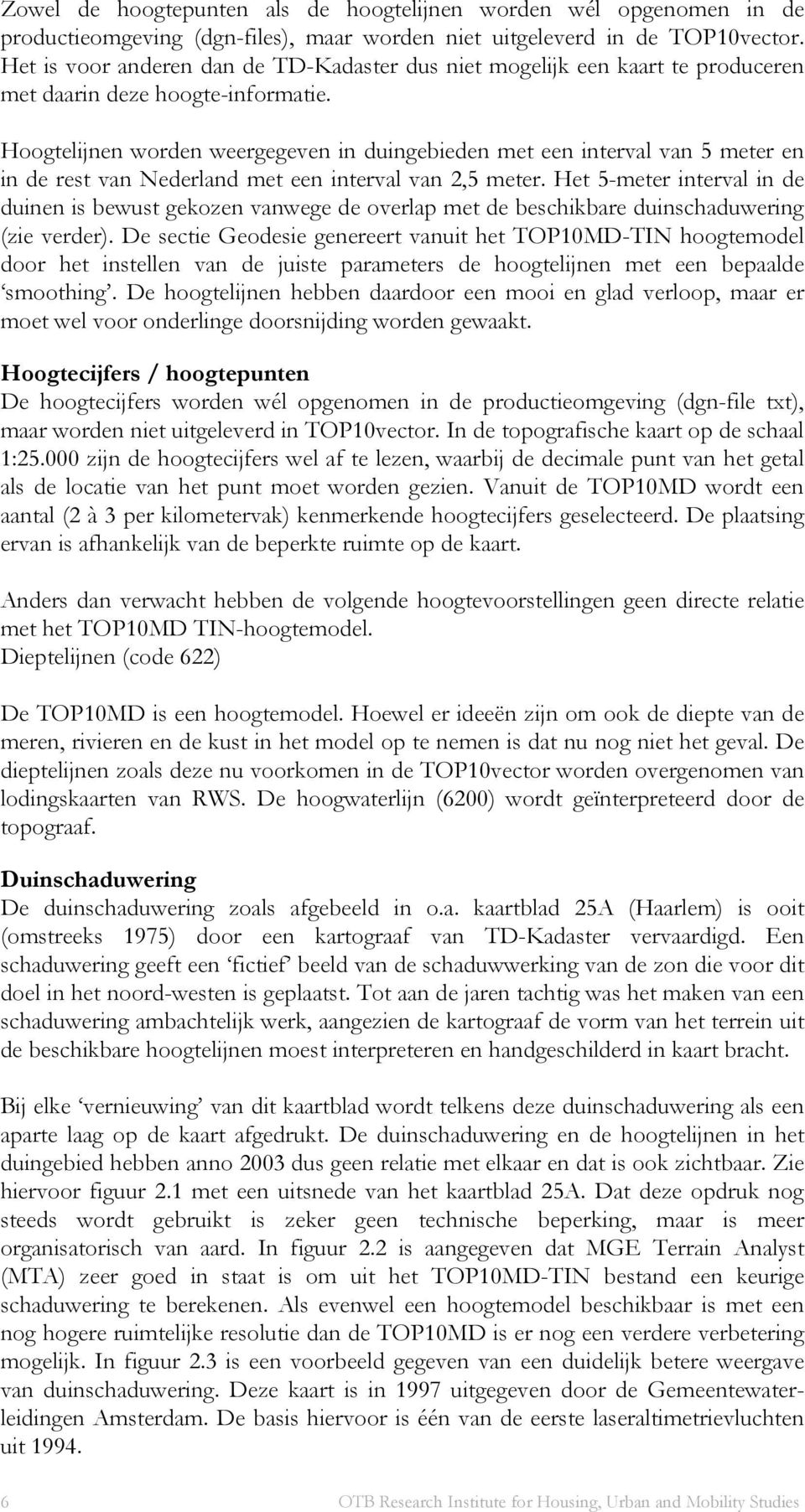 Hoogtelijnen worden weergegeven in duingebieden met een interval van 5 meter en in de rest van Nederland met een interval van 2,5 meter.