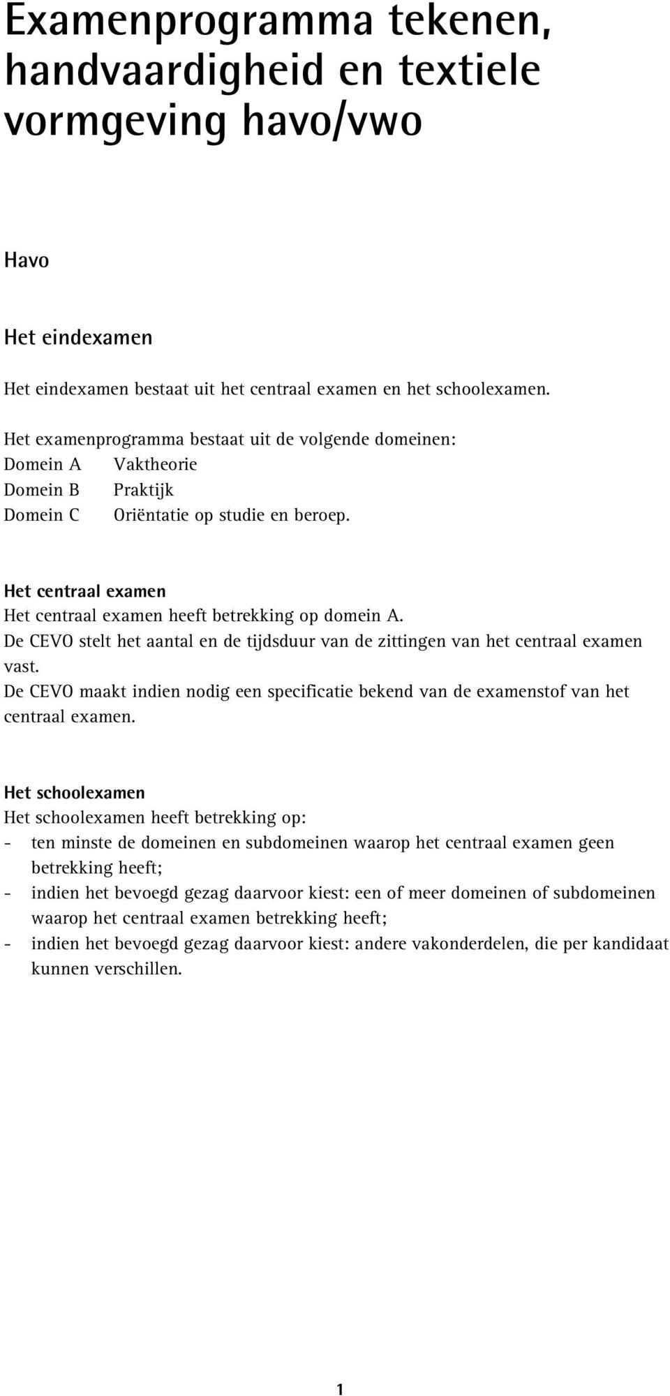 Het centraal examen Het centraal examen heeft betrekking op domein A. De CEVO stelt het aantal en de tijdsduur van de zittingen van het centraal examen vast.