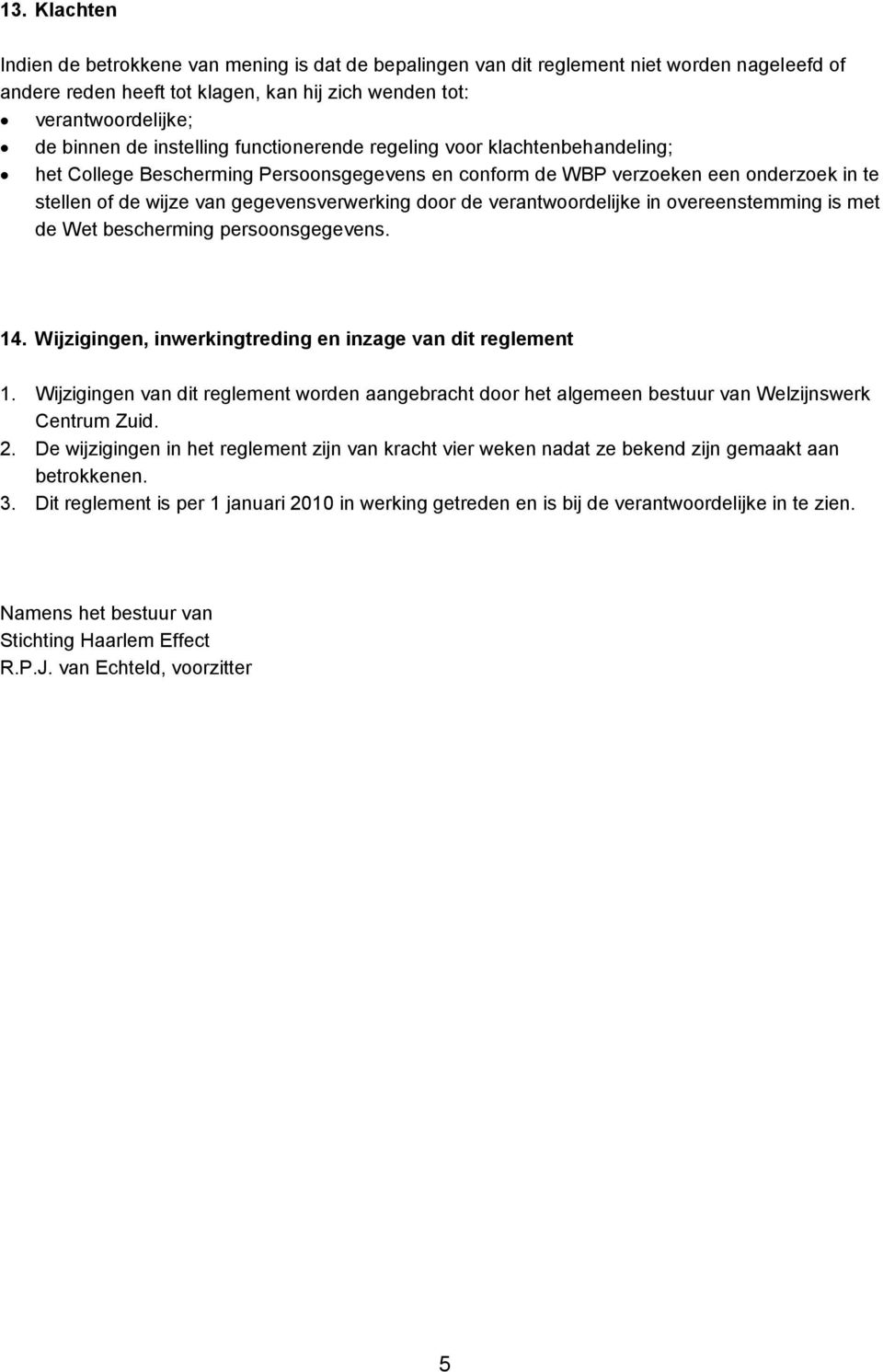 de verantwoordelijke in overeenstemming is met de Wet bescherming persoonsgegevens. 14. Wijzigingen, inwerkingtreding en inzage van dit reglement 1.