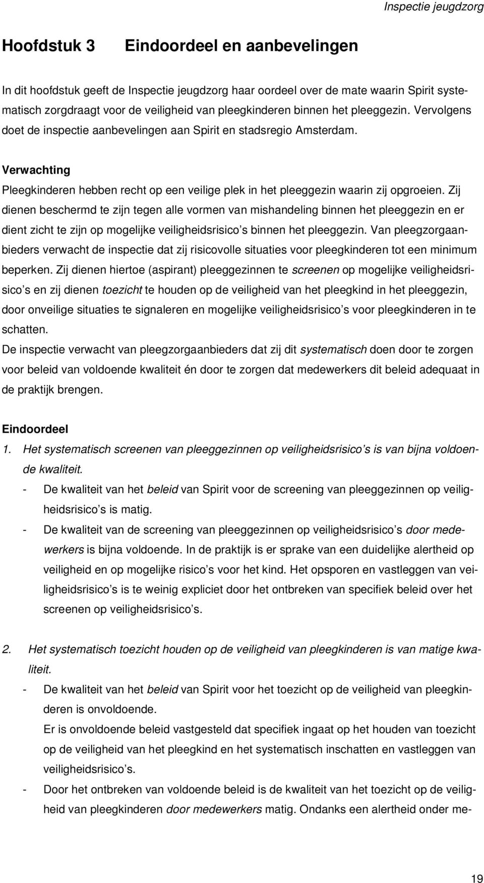 Zij dienen beschermd te zijn tegen alle vormen van mishandeling binnen het pleeggezin en er dient zicht te zijn op mogelijke veiligheidsrisico s binnen het pleeggezin.