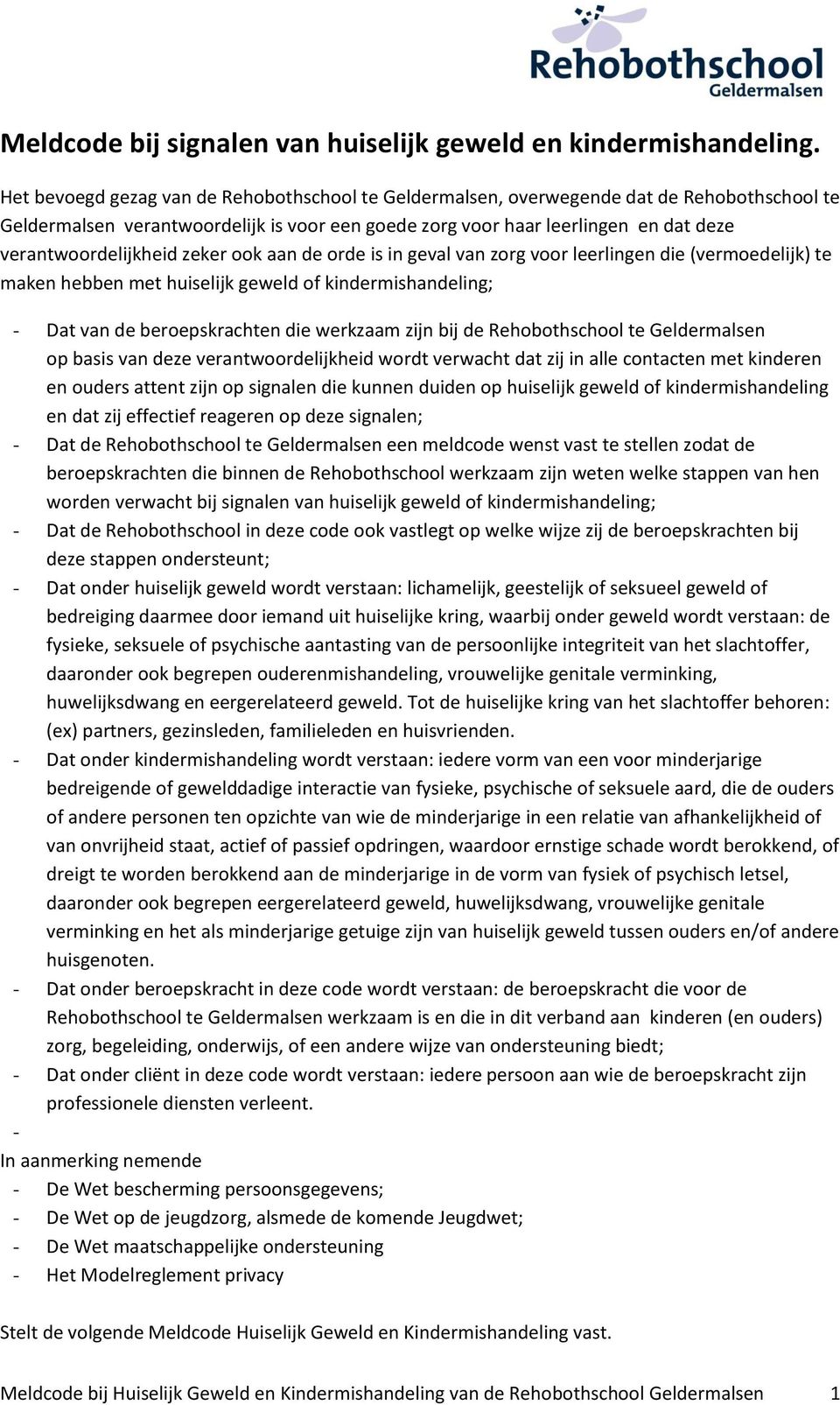 verantwoordelijkheid zeker ook aan de orde is in geval van zorg voor leerlingen die (vermoedelijk) te maken hebben met huiselijk geweld of kindermishandeling; - Dat van de beroepskrachten die