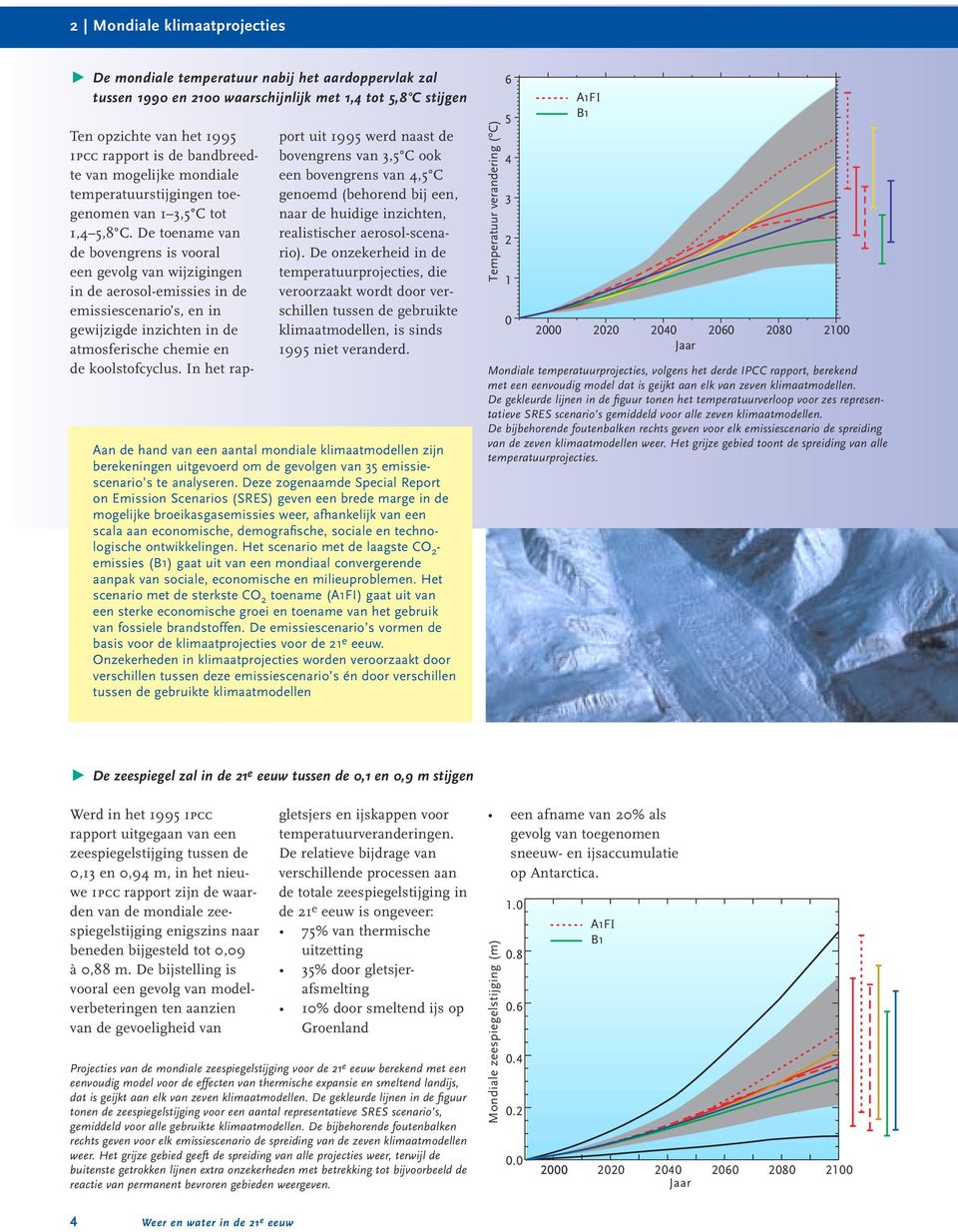 De toename van de bovengrens is vooral een gevolg van wijzigingen in de aerosol-emissies in de emissiescenario s, en in gewijzigde inzichten in de atmosferische chemie en de koolstofcyclus.