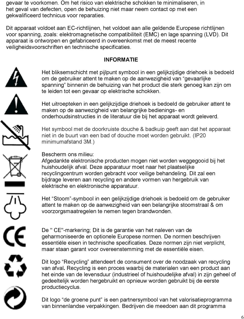 Dit apparaat is ontworpen en gefabriceerd in overeenkomst met de meest recente veiligheidsvoorschriften en technische specificaties.