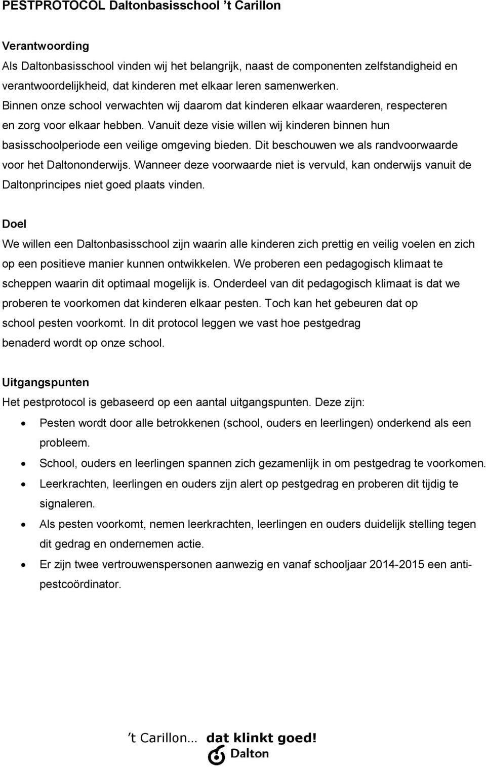 Vanuit deze visie willen wij kinderen binnen hun basisschoolperiode een veilige omgeving bieden. Dit beschouwen we als randvoorwaarde voor het Daltononderwijs.