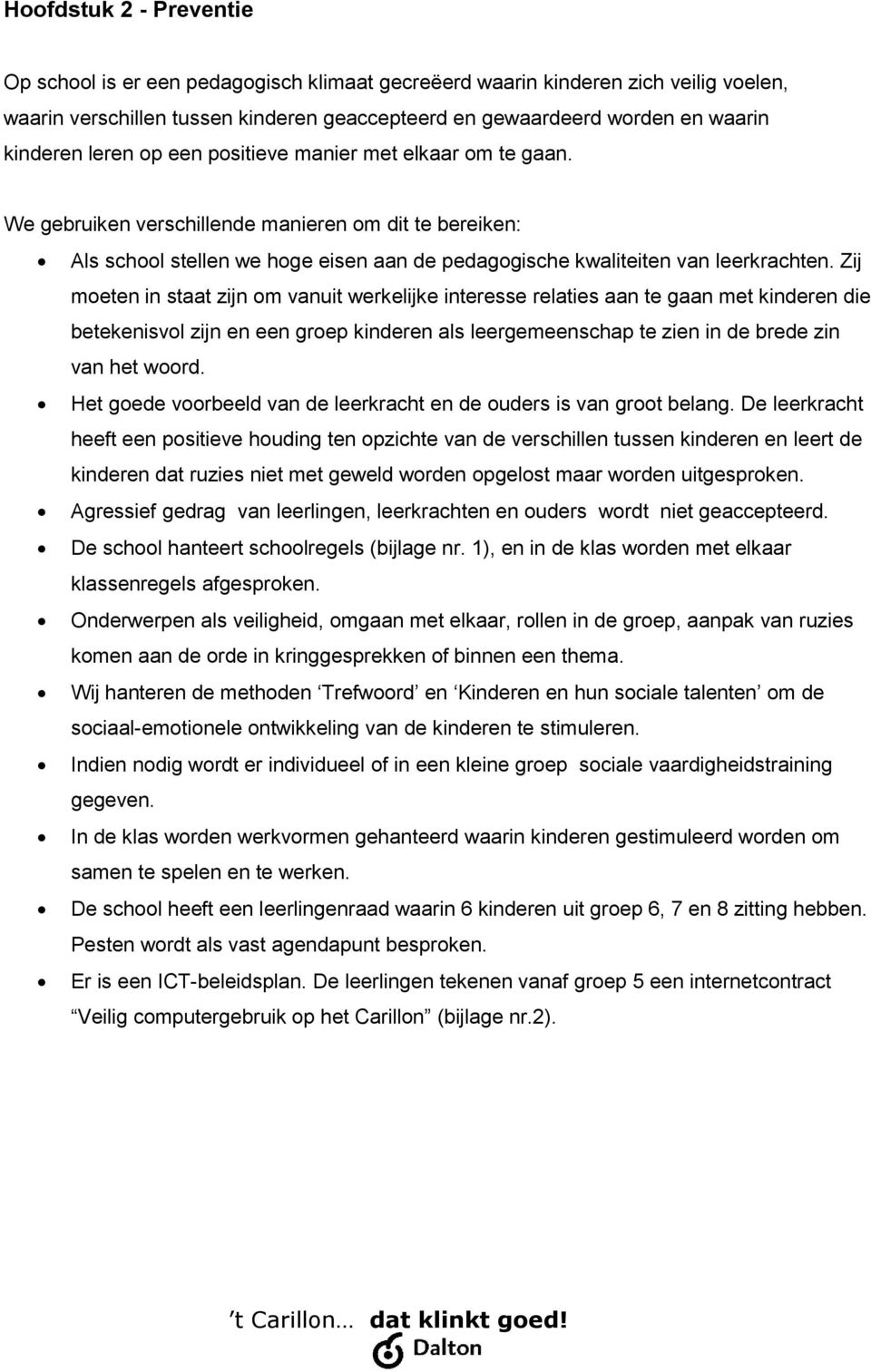 Zij moeten in staat zijn om vanuit werkelijke interesse relaties aan te gaan met kinderen die betekenisvol zijn en een groep kinderen als leergemeenschap te zien in de brede zin van het woord.