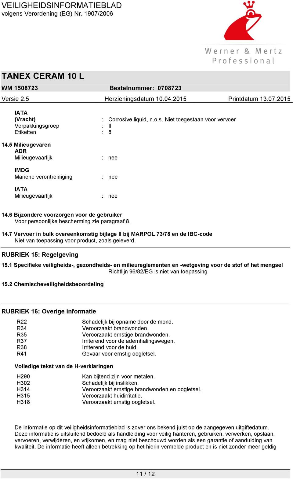 14.7 Vervoer in bulk overeenkomstig bijlage II bij MARPOL 73/78 en de IBC-code Niet van toepassing voor product, zoals geleverd. RUBRIEK 15: Regelgeving 15.