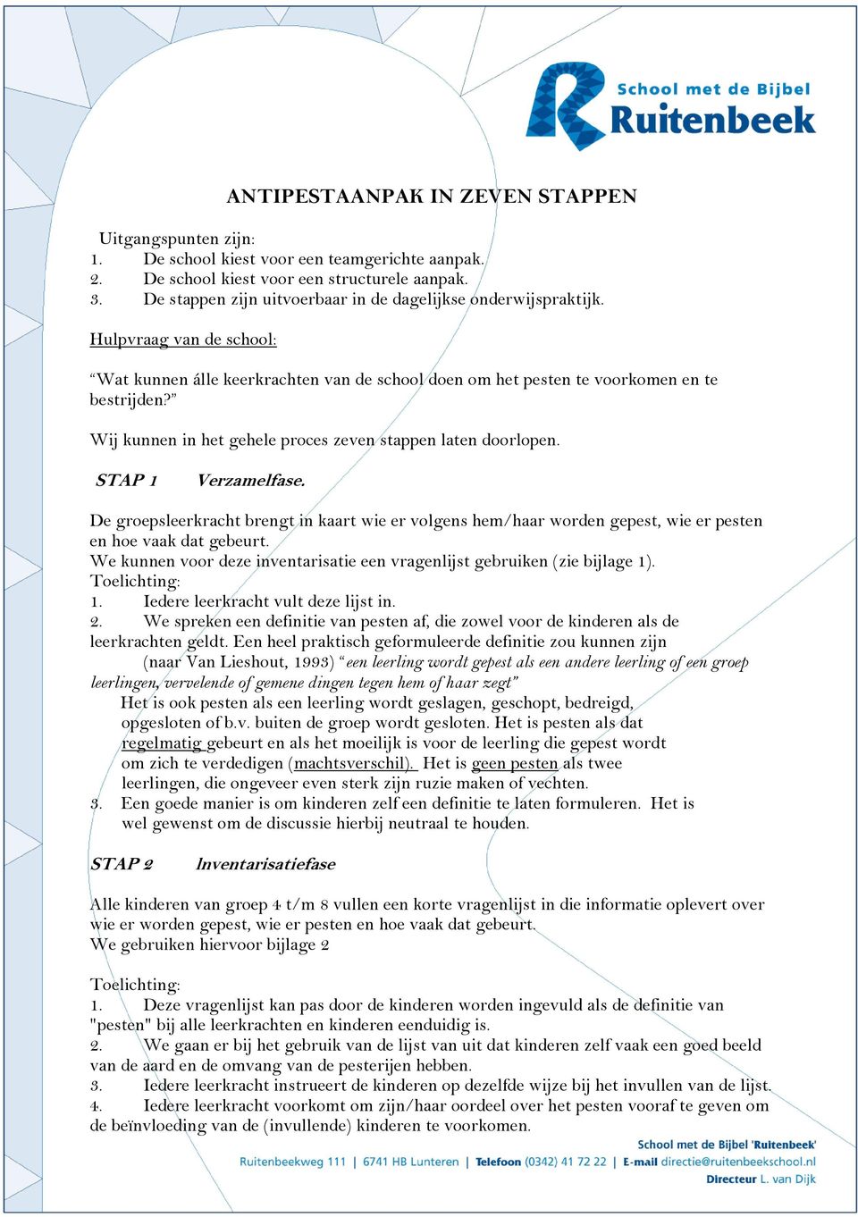 Wij kunnen in het gehele proces zeven stappen laten doorlopen. STAP 1 Verzamelfase. De groepsleerkracht brengt in kaart wie er volgens hem/haar worden gepest, wie er pesten en hoe vaak dat gebeurt.