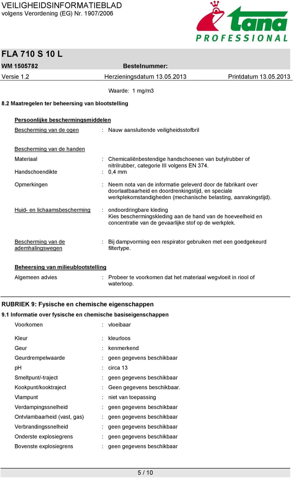 Opmerkingen Huid- en lichaamsbescherming : Chemicaliënbestendige handschoenen van butylrubber of nitrilrubber, categorie III volgens EN 374.