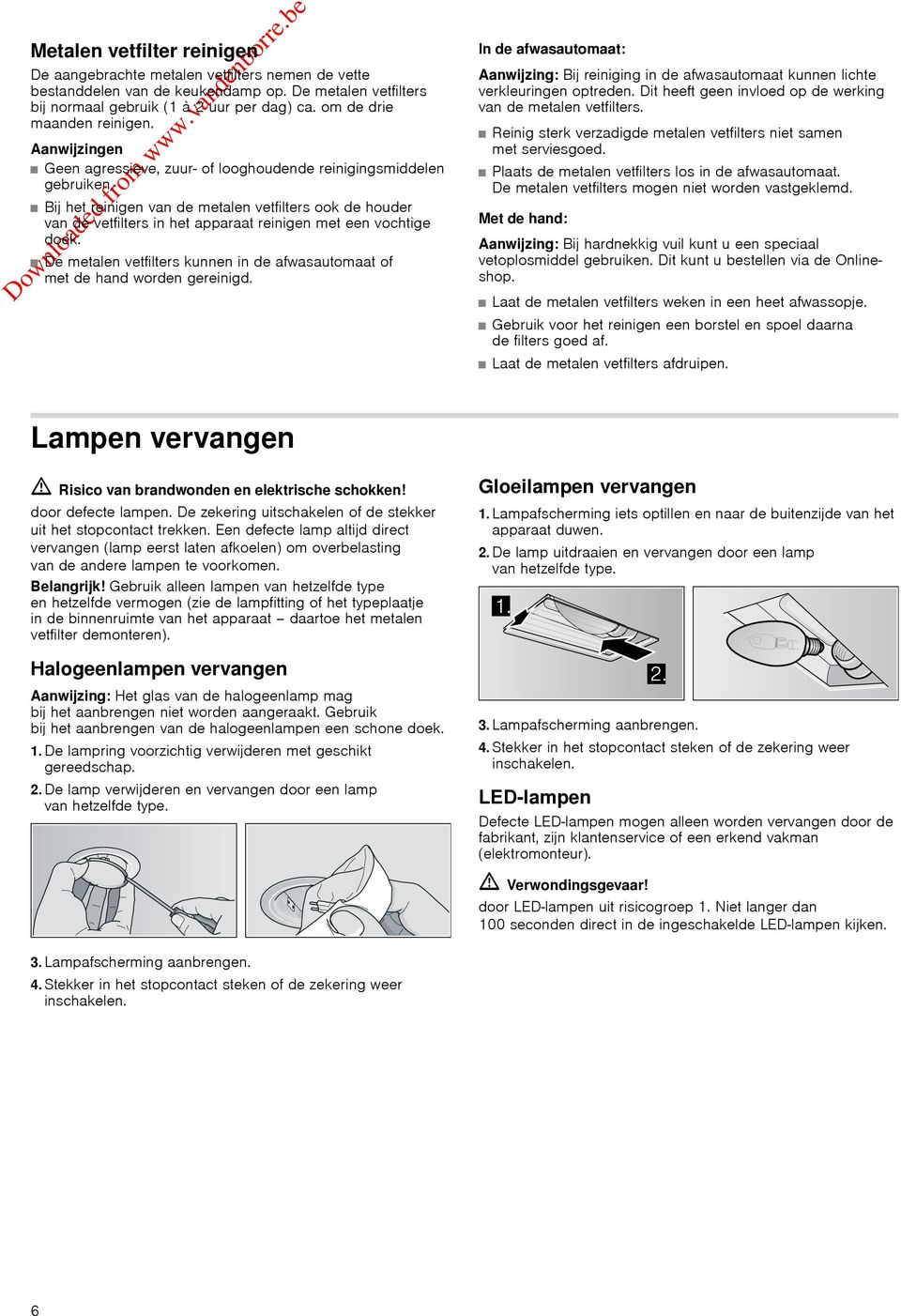 Bij het reinigen van de metalen vetfilters ook de houder van de vetfilters in het apparaat reinigen met een vochtige doek.