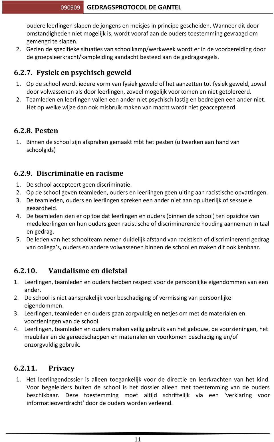 Op de school wordt iedere vorm van fysiek geweld of het aanzetten tot fysiek geweld, zowel door volwassenen als door leerlingen, zoveel mogelijk voorkomen en niet getolereerd. 2.