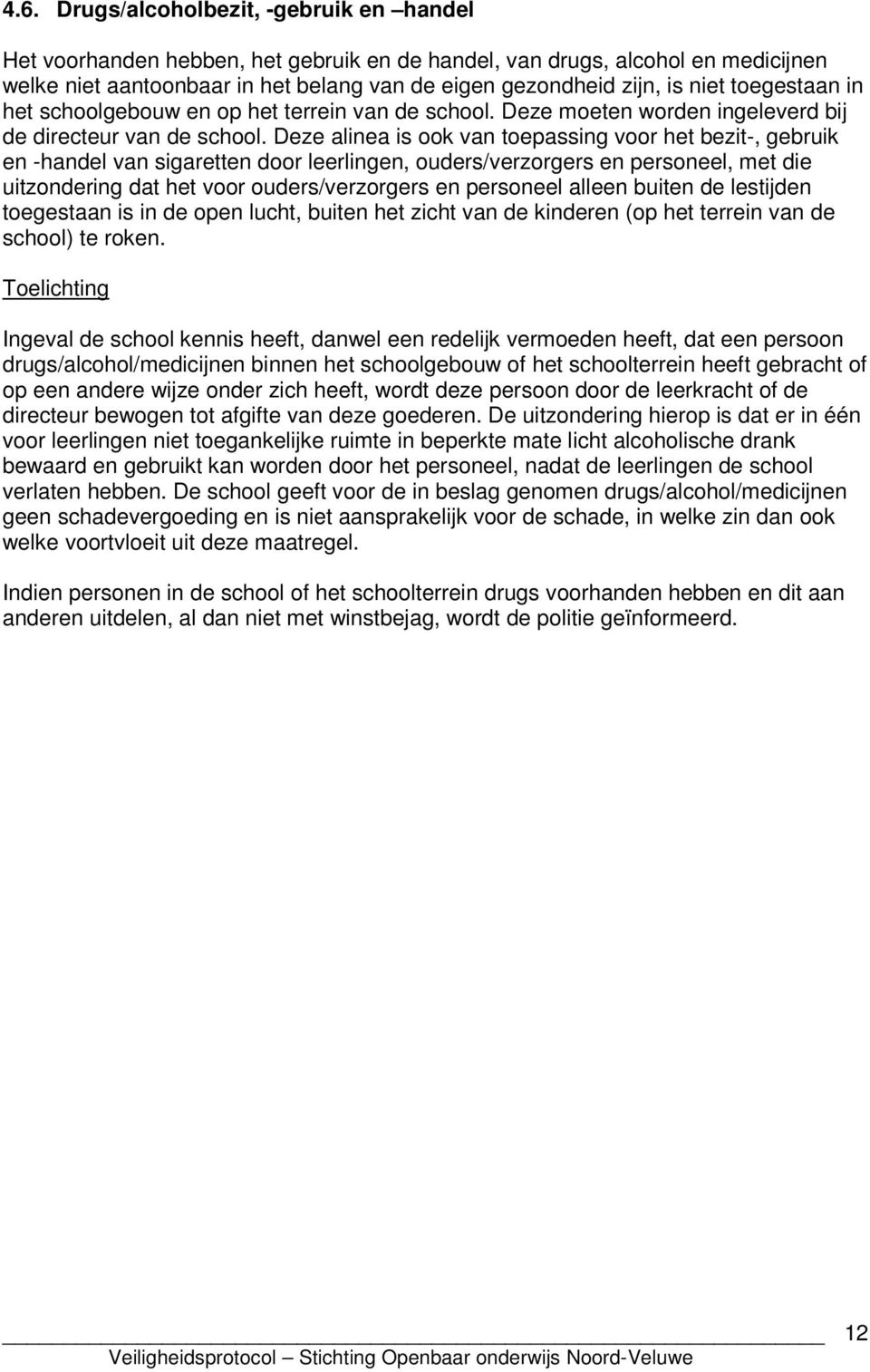 Deze alinea is ook van toepassing voor het bezit-, gebruik en -handel van sigaretten door leerlingen, ouders/verzorgers en personeel, met die uitzondering dat het voor ouders/verzorgers en personeel