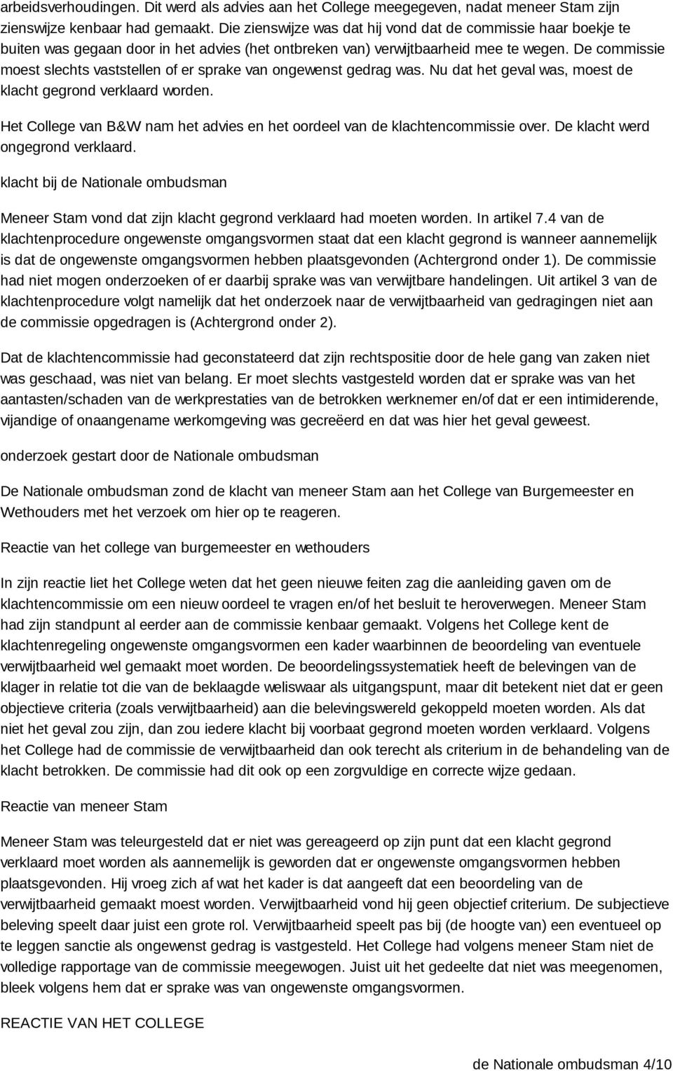 De commissie moest slechts vaststellen of er sprake van ongewenst gedrag was. Nu dat het geval was, moest de klacht gegrond verklaard worden.