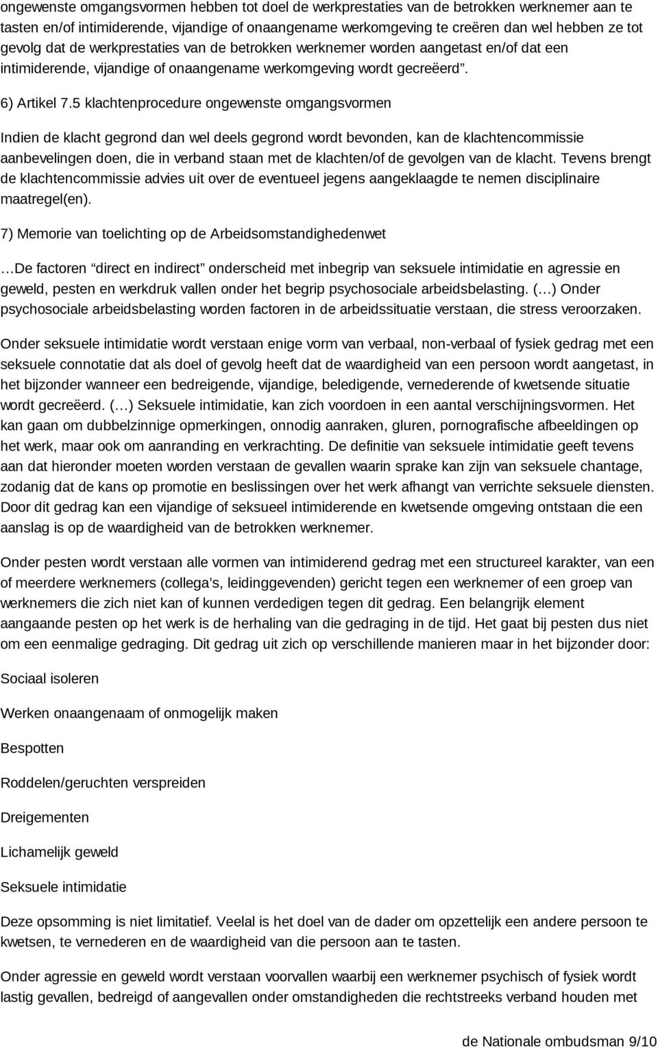 5 klachtenprocedure ongewenste omgangsvormen Indien de klacht gegrond dan wel deels gegrond wordt bevonden, kan de klachtencommissie aanbevelingen doen, die in verband staan met de klachten/of de