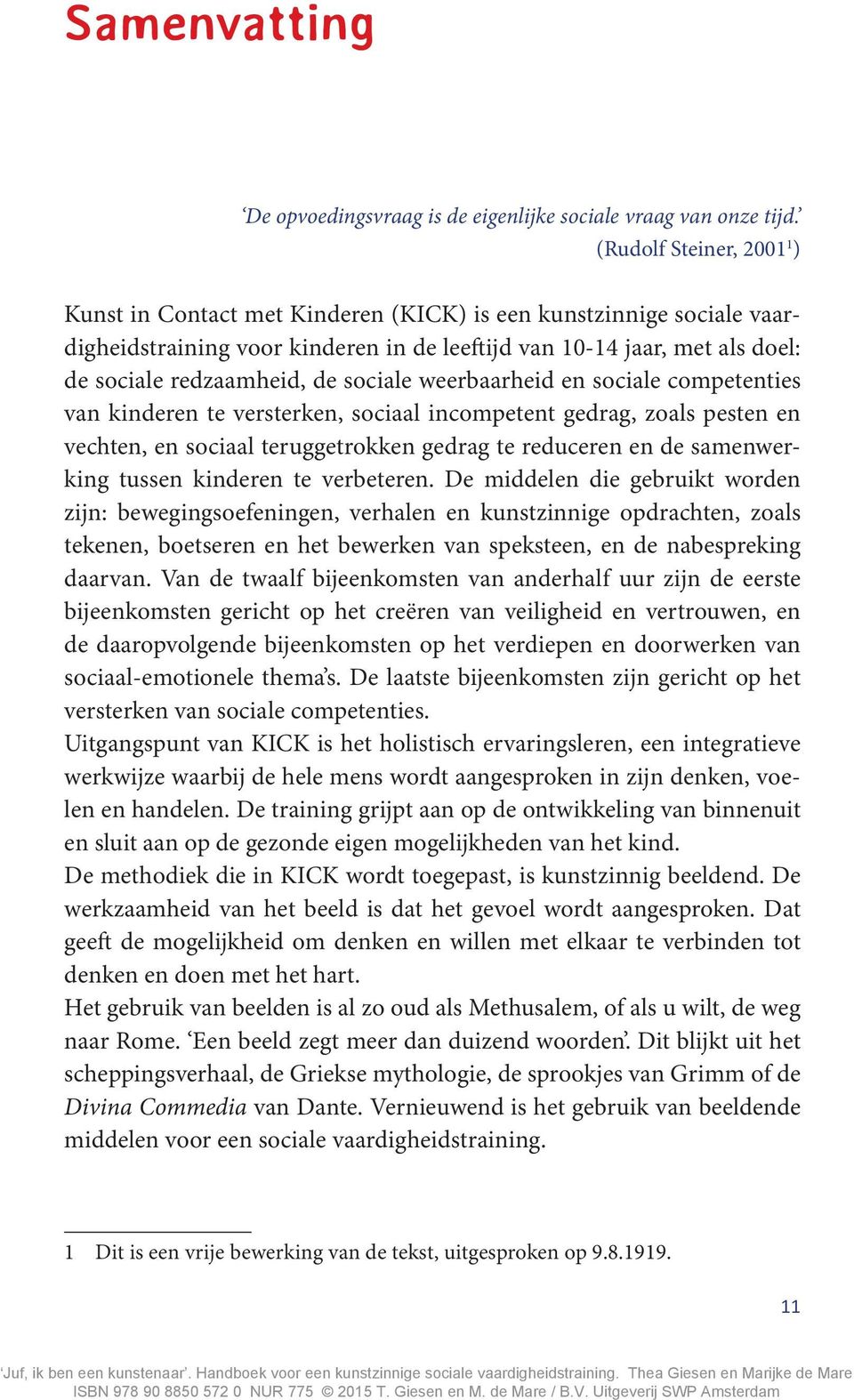 sociale weerbaarheid en sociale competenties van kinderen te versterken, sociaal incompetent gedrag, zoals pesten en vechten, en sociaal teruggetrokken gedrag te reduceren en de samenwerking tussen