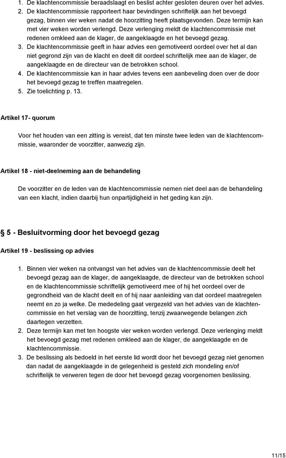 Deze verlenging meldt de klachtencommissie met redenen omkleed aan de klager, de aangeklaagde en het bevoegd gezag. 3.