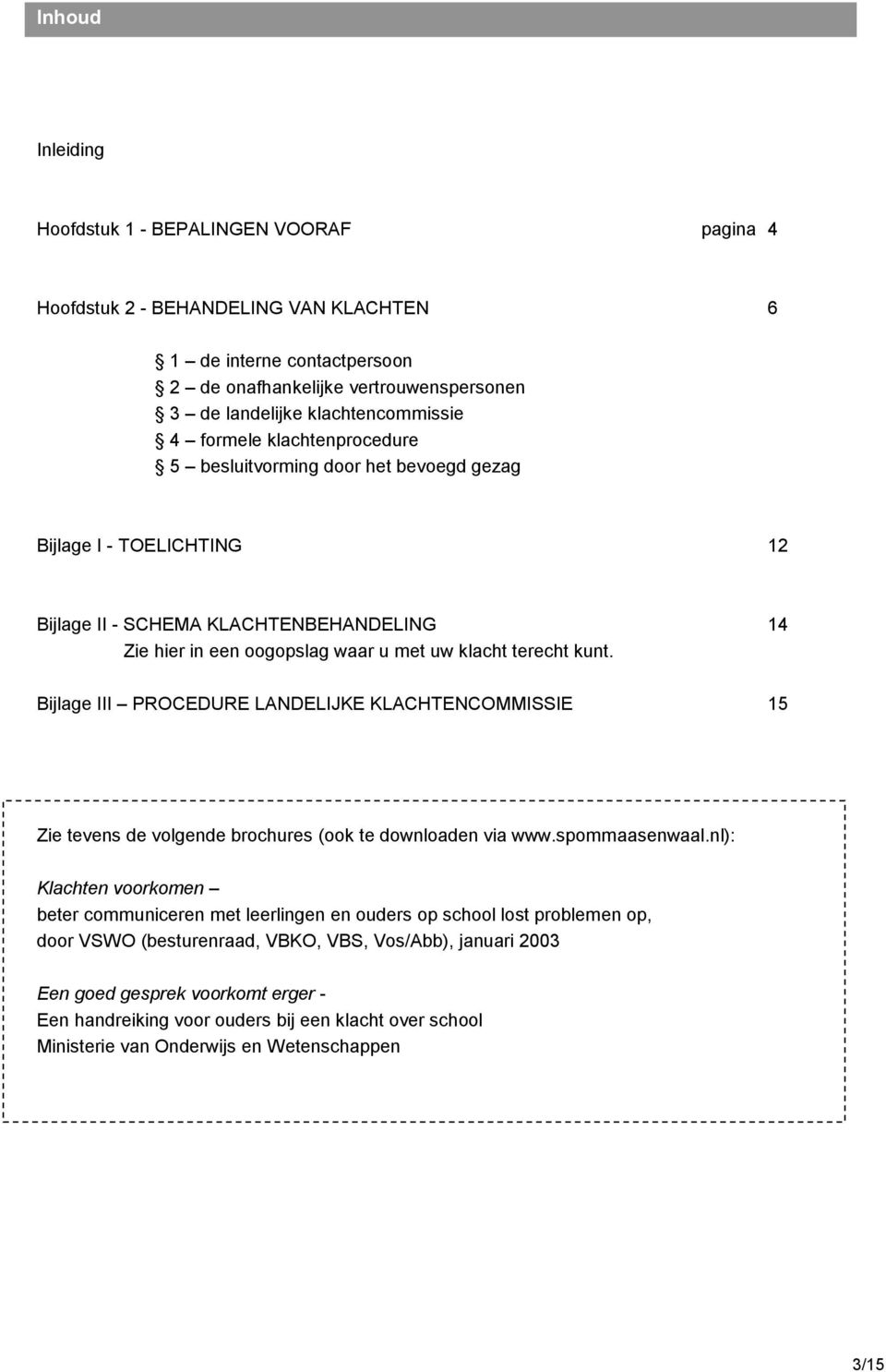 klacht terecht kunt. Bijlage III PROCEDURE LANDELIJKE KLACHTENCOMMISSIE 15 Zie tevens de volgende brochures (ook te downloaden via www.spommaasenwaal.