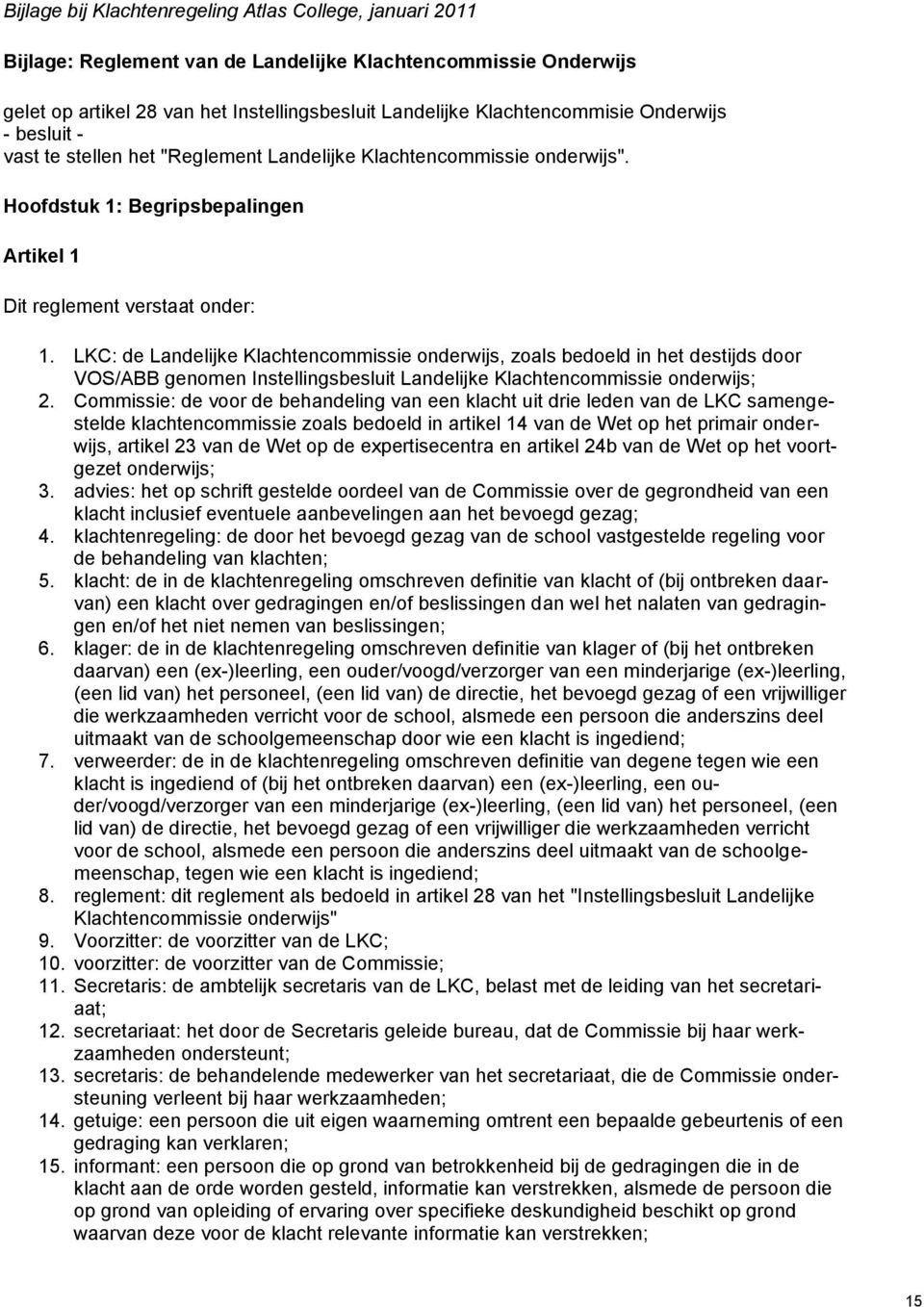 LKC: de Landelijke Klachtencommissie onderwijs, zoals bedoeld in het destijds door VOS/ABB genomen Instellingsbesluit Landelijke Klachtencommissie onderwijs; 2.