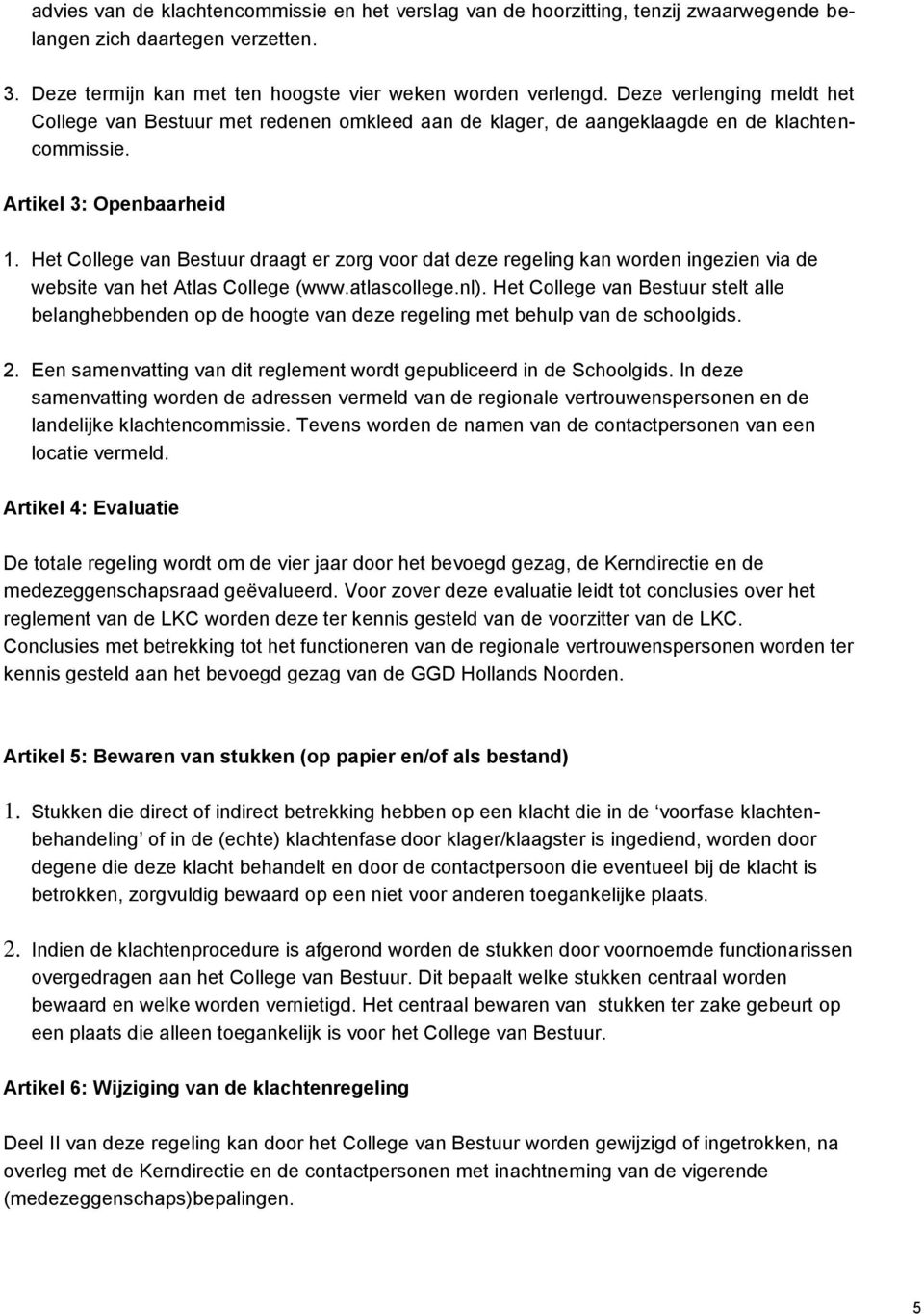 Het College van Bestuur draagt er zorg voor dat deze regeling kan worden ingezien via de website van het Atlas College (www.atlascollege.nl).