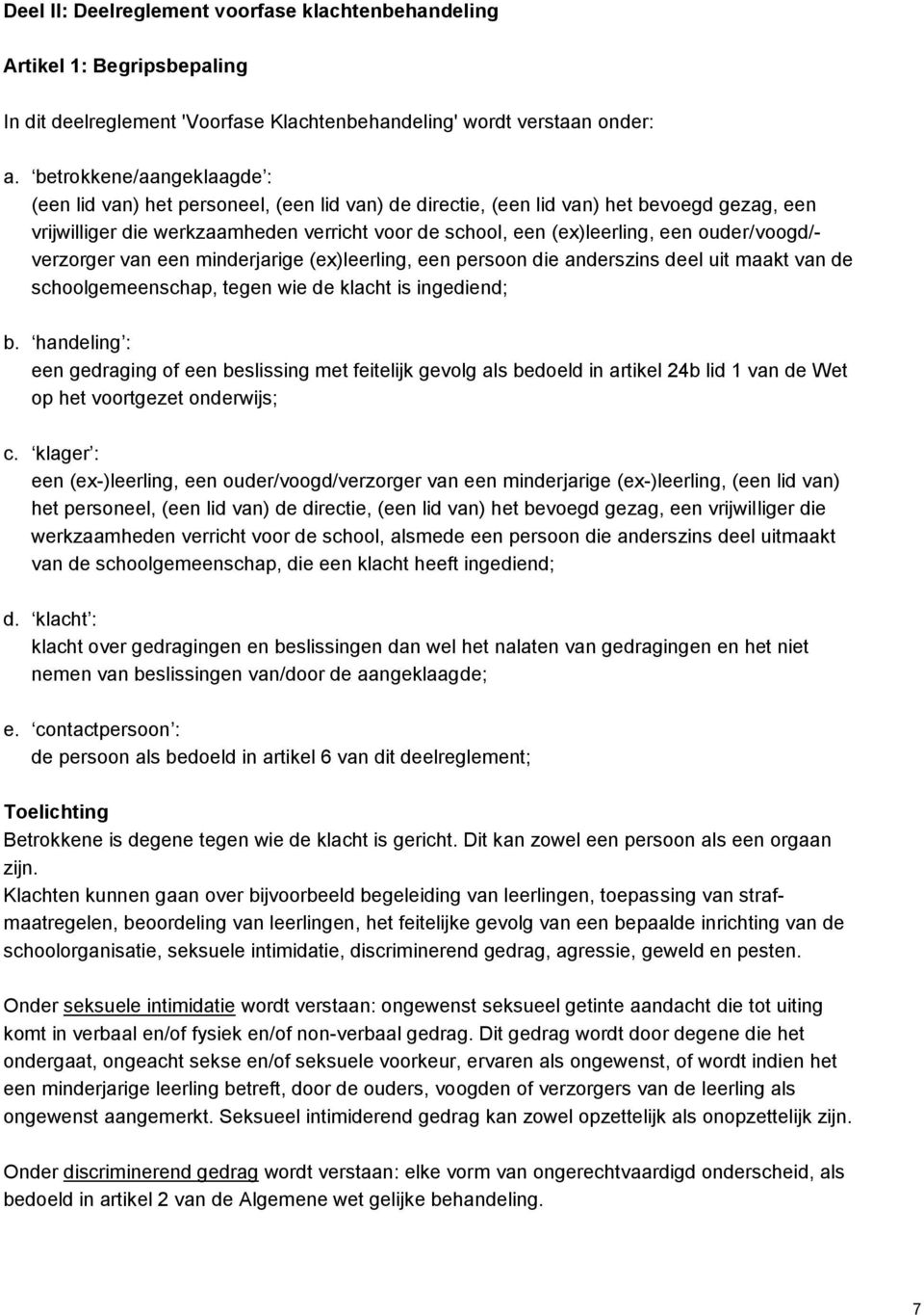 ouder/voogd/- verzorger van een minderjarige (ex)leerling, een persoon die anderszins deel uit maakt van de schoolgemeenschap, tegen wie de klacht is ingediend; b.