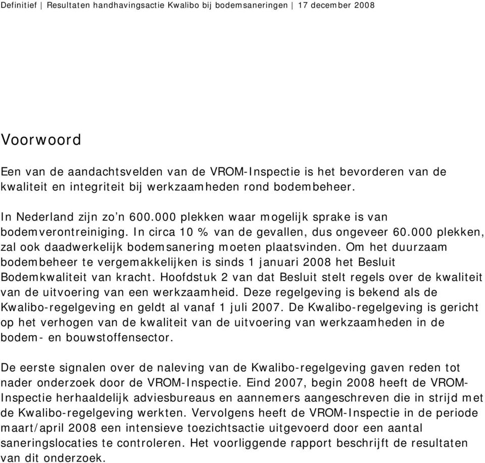 Om het duurzaam bodembeheer te vergemakkelijken is sinds 1 januari 2008 het Besluit Bodemkwaliteit van kracht.