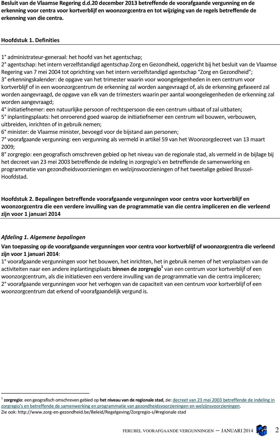 d.20 december 2013 betreffende de voorafgaande vergunning en de erkenning voor centra voor kortverblijf en woonzorgcentra en tot wijziging van de regels betreffende de erkenning van die centra.