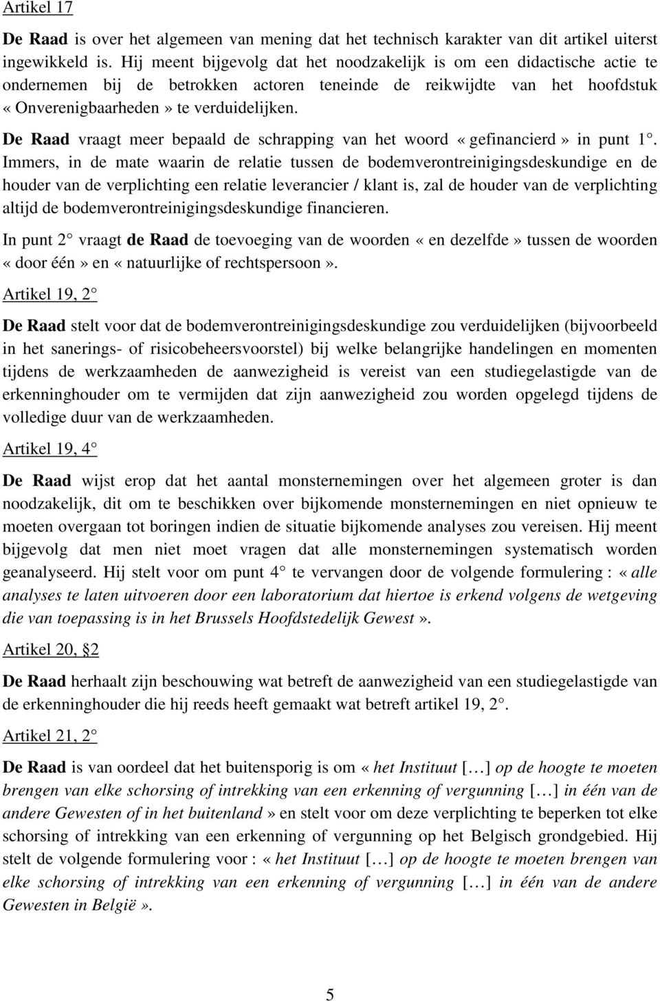 De Raad vraagt meer bepaald de schrapping van het woord «gefinancierd» in punt 1.