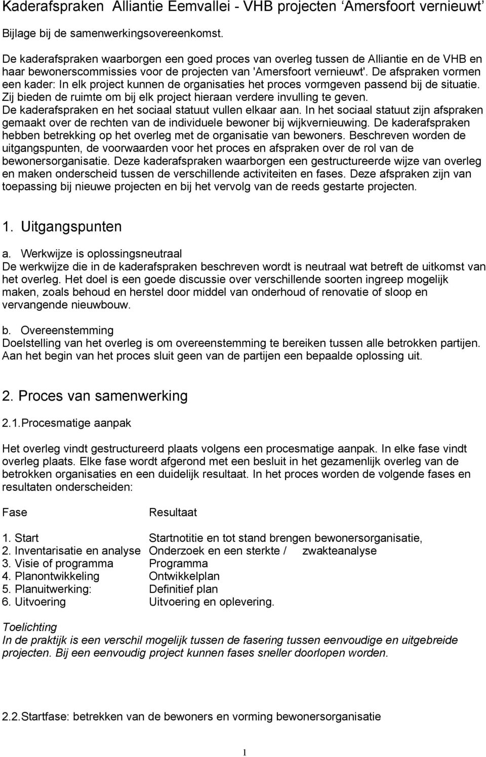 De afspraken vormen een kader: In elk project kunnen de organisaties het proces vormgeven passend bij de situatie. Zij bieden de ruimte om bij elk project hieraan verdere invulling te geven.