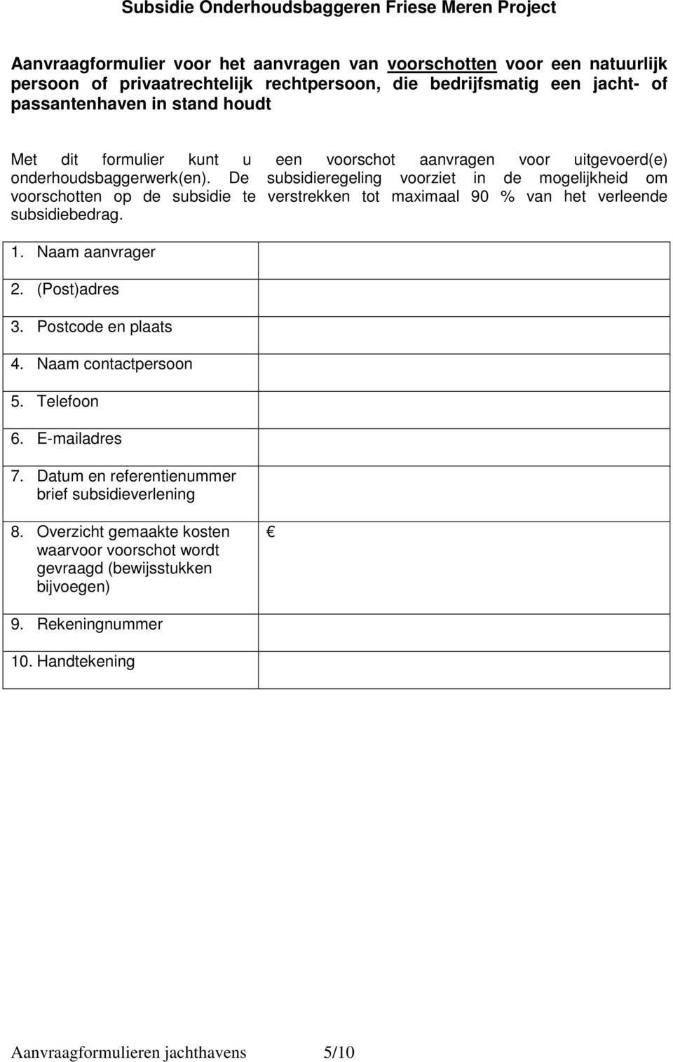 De subsidieregeling voorziet in de mogelijkheid om voorschotten op de subsidie te verstrekken tot maximaal 90 % van het verleende subsidiebedrag. 1. Naam aanvrager 2. (Post)adres 3.