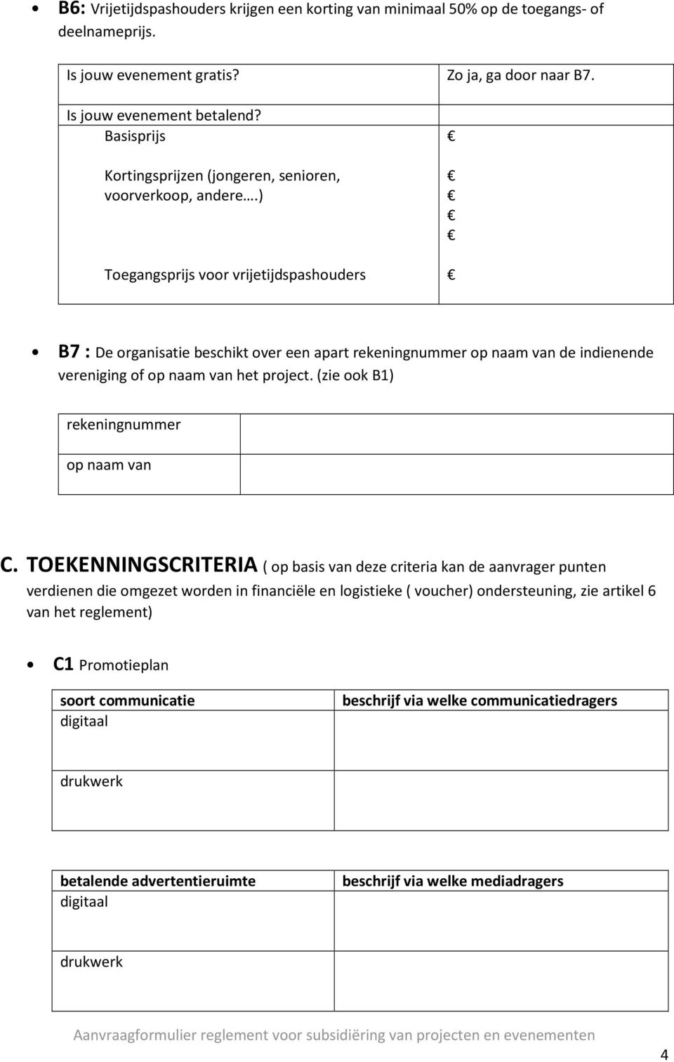 ) Toegangsprijs voor vrijetijdspashouders B7 : De organisatie beschikt over een apart rekeningnummer op naam van de indienende vereniging of op naam van het project.