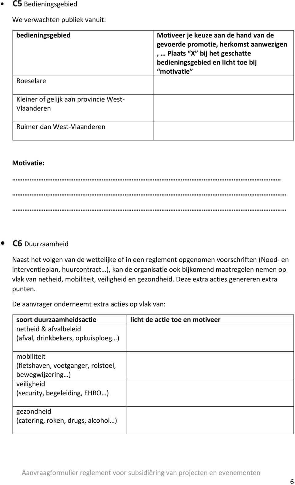 voorschriften (Nood- en interventieplan, huurcontract ), kan de organisatie ook bijkomend maatregelen nemen op vlak van netheid, mobiliteit, veiligheid en gezondheid.