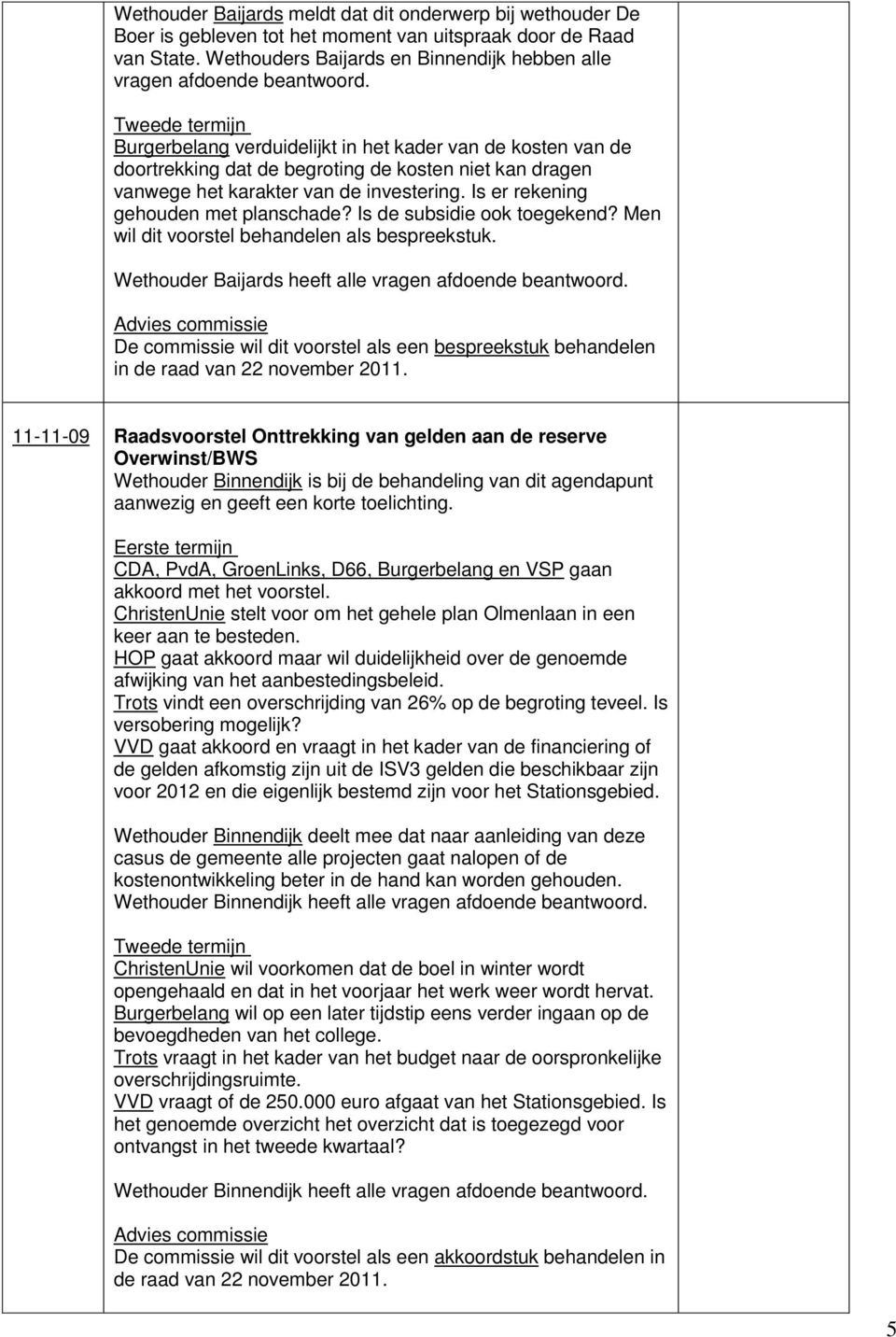 Burgerbelang verduidelijkt in het kader van de kosten van de doortrekking dat de begroting de kosten niet kan dragen vanwege het karakter van de investering. Is er rekening gehouden met planschade?