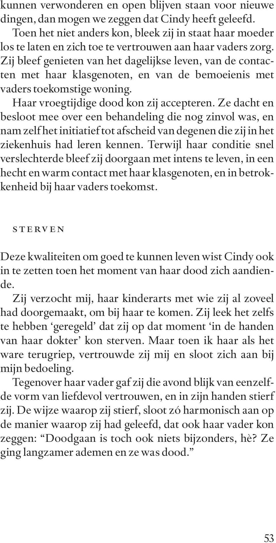 Zij bleef genieten van het dagelijkse leven, van de contacten met haar klasgenoten, en van de bemoeienis met vaders toekomstige woning. Haar vroegtijdige dood kon zij accepteren.