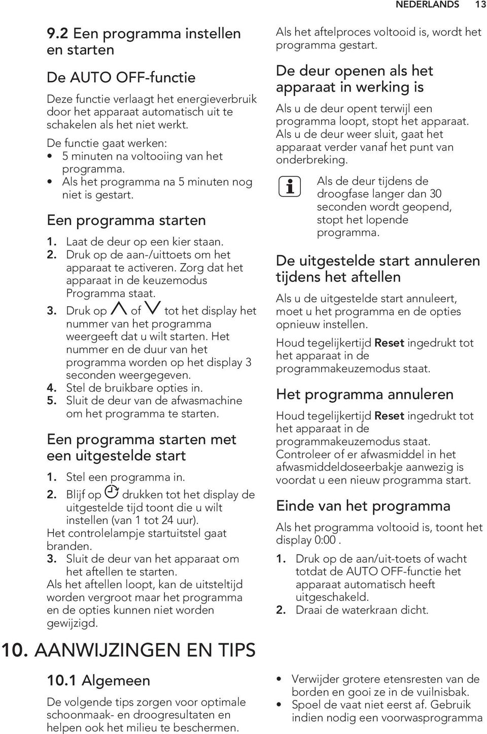 Druk op de aan-/uittoets om het apparaat te activeren. Zorg dat het apparaat in de keuzemodus Programma staat. 3. Druk op of tot het display het nummer van het programma weergeeft dat u wilt starten.