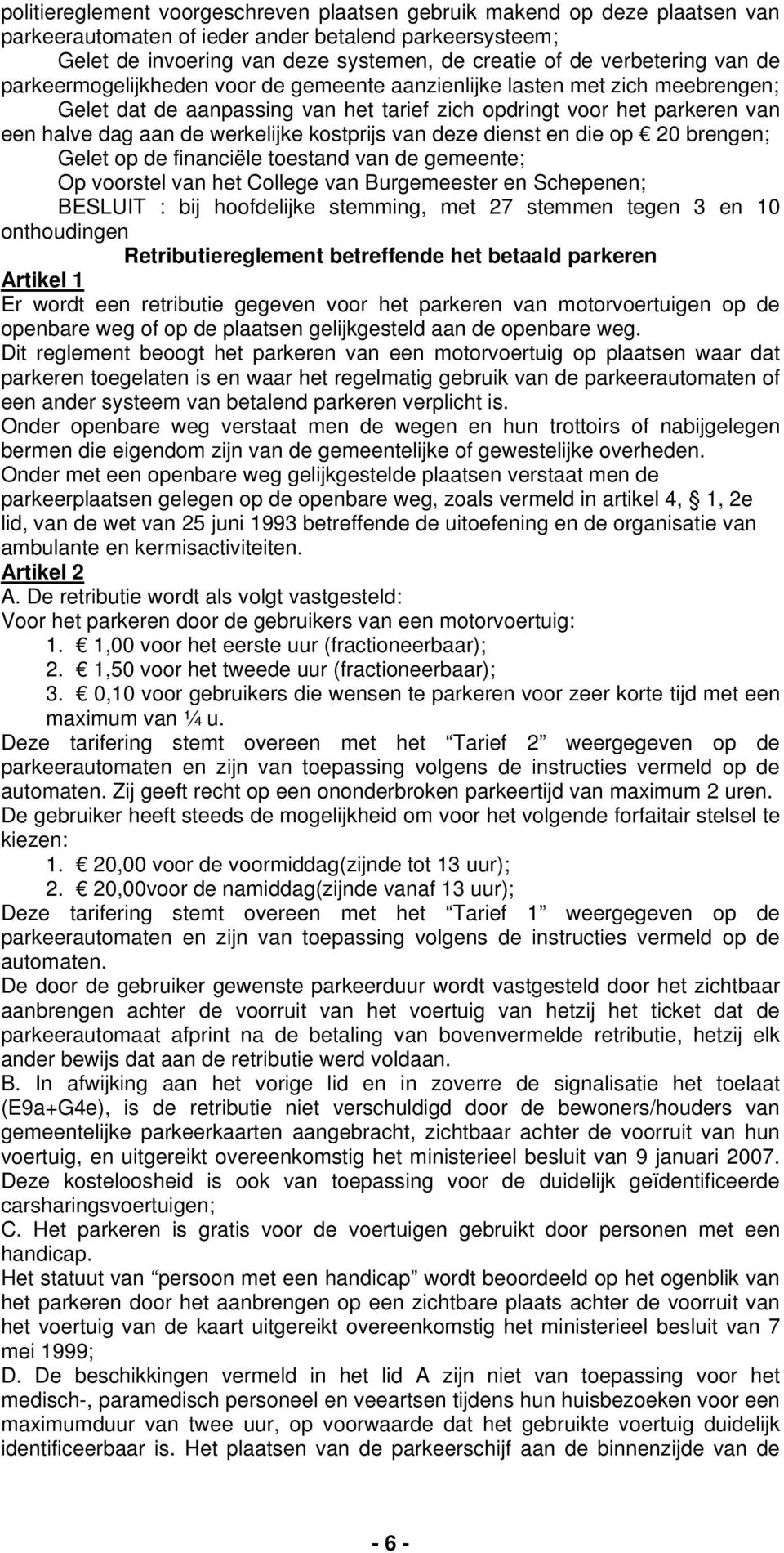 werkelijke kostprijs van deze dienst en die op 20 brengen; Gelet op de financiële toestand van de gemeente; Op voorstel van het College van Burgemeester en Schepenen; BESLUIT : bij hoofdelijke