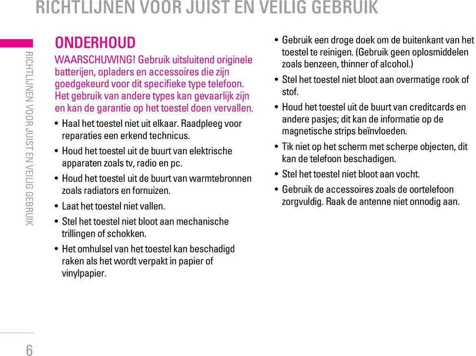 Het gebruik van andere types kan gevaarlijk zijn en kan de garantie op het toestel doen vervallen. Haal het toestel niet uit elkaar. Raadpleeg voor reparaties een erkend technicus.