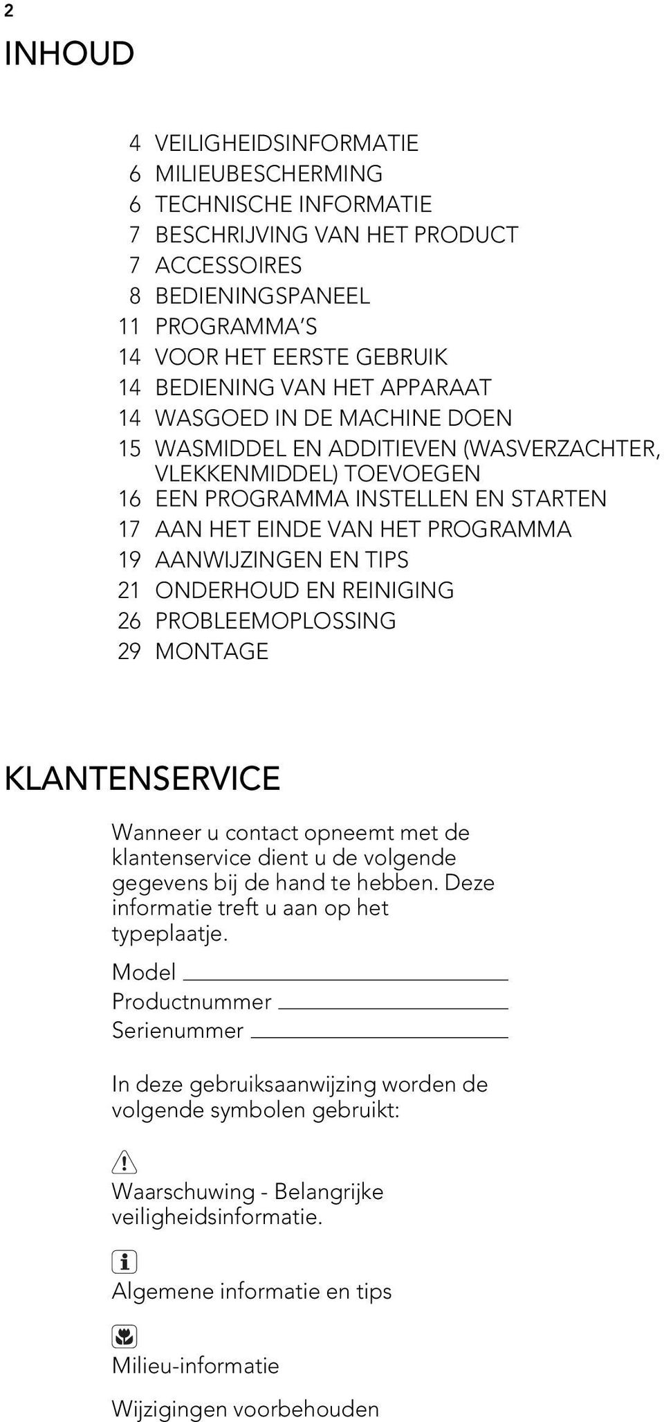 EN TIPS 21 ONDERHOUD EN REINIGING 26 PROBLEEMOPLOSSING 29 MONTAGE KLANTENSERVICE Wanneer u contact opneemt met de klantenservice dient u de volgende gegevens bij de hand te hebben.